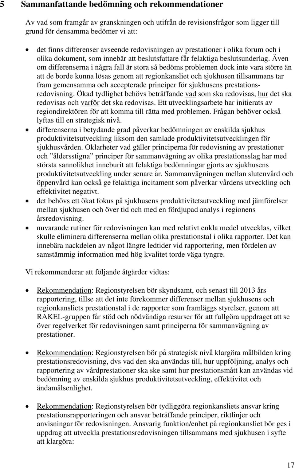 Även om differenserna i några fall är stora så bedöms problemen dock inte vara större än att de borde kunna lösas genom att regionkansliet och sjukhusen tillsammans tar fram gemensamma och