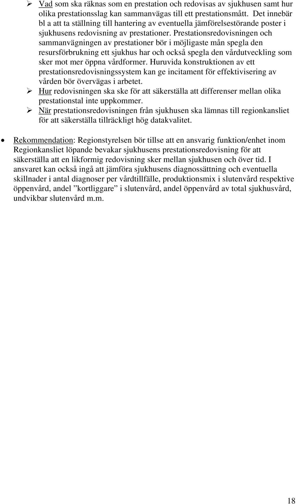 Prestationsredovisningen och sammanvägningen av prestationer bör i möjligaste mån spegla den resursförbrukning ett sjukhus har och också spegla den vårdutveckling som sker mot mer öppna vårdformer.