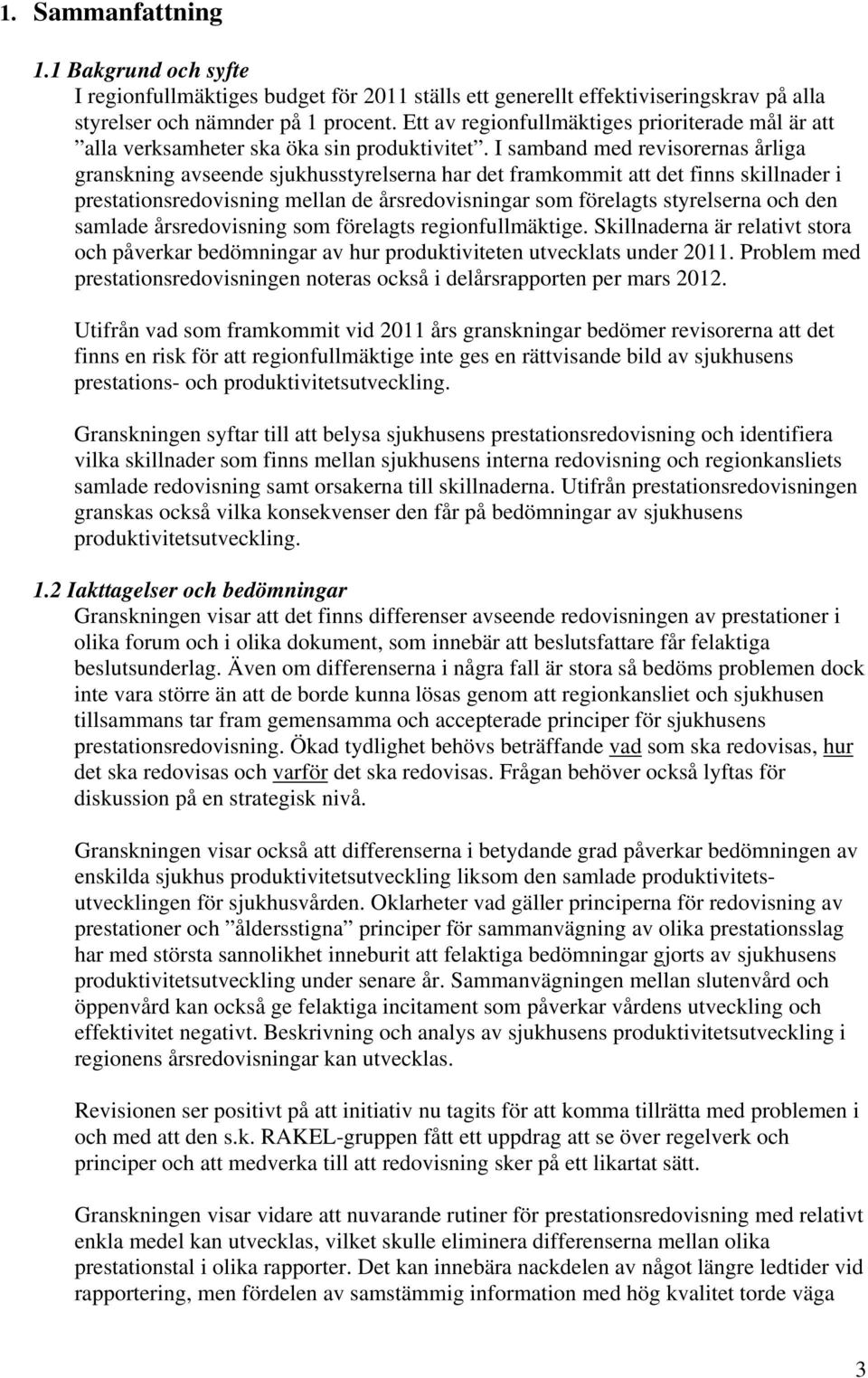 I samband med revisorernas årliga granskning avseende sjukhusstyrelserna har det framkommit att det finns skillnader i prestationsredovisning mellan de årsredovisningar som förelagts styrelserna och