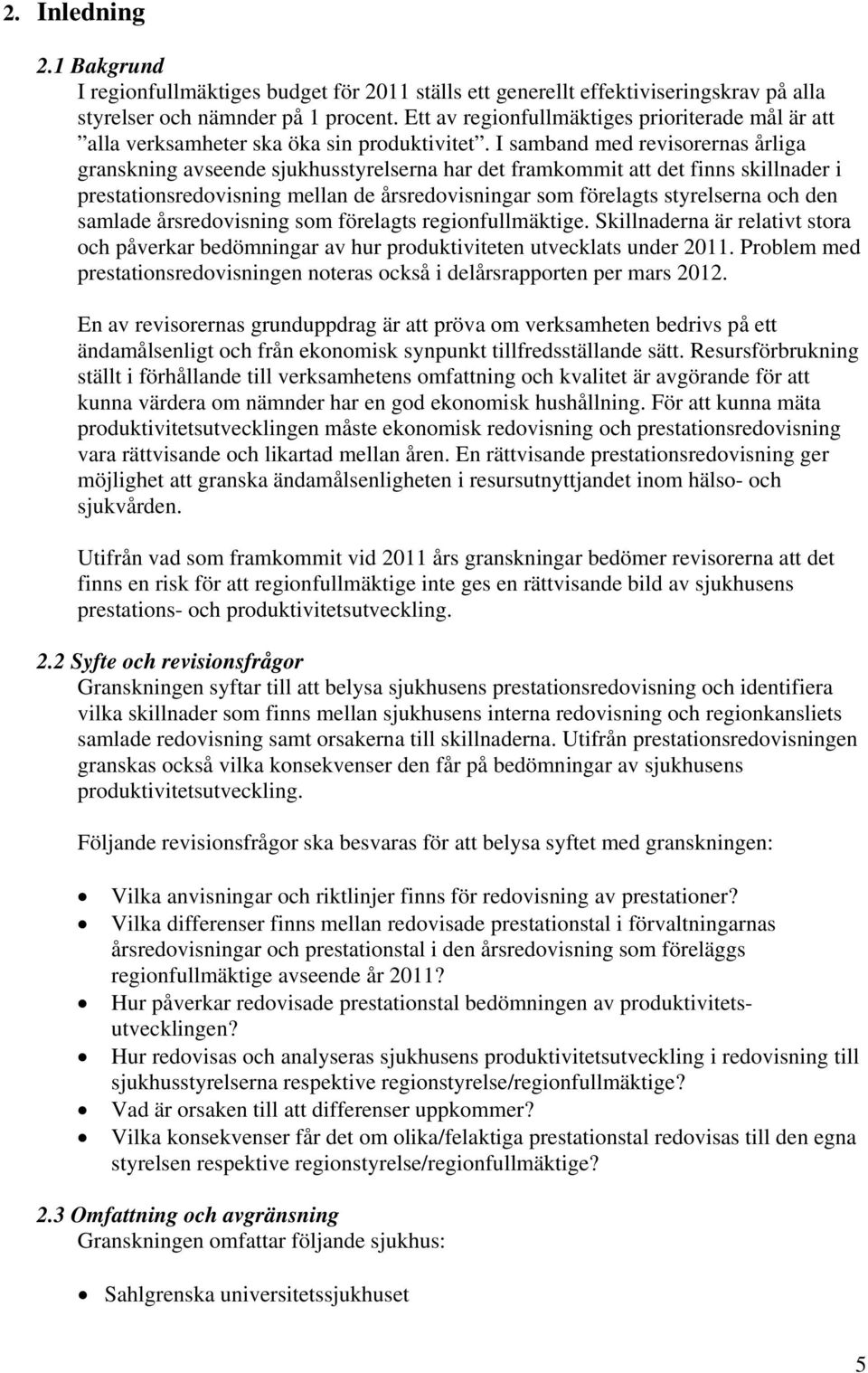 I samband med revisorernas årliga granskning avseende sjukhusstyrelserna har det framkommit att det finns skillnader i prestationsredovisning mellan de årsredovisningar som förelagts styrelserna och