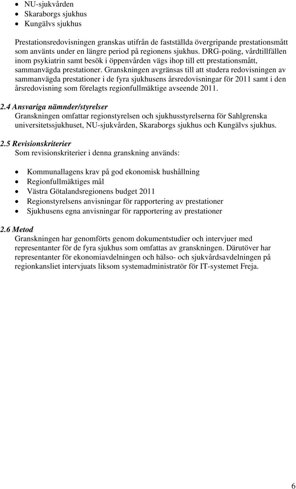 Granskningen avgränsas till att studera redovisningen av sammanvägda prestationer i de fyra sjukhusens årsredovisningar för 2011 samt i den årsredovisning som förelagts regionfullmäktige avseende