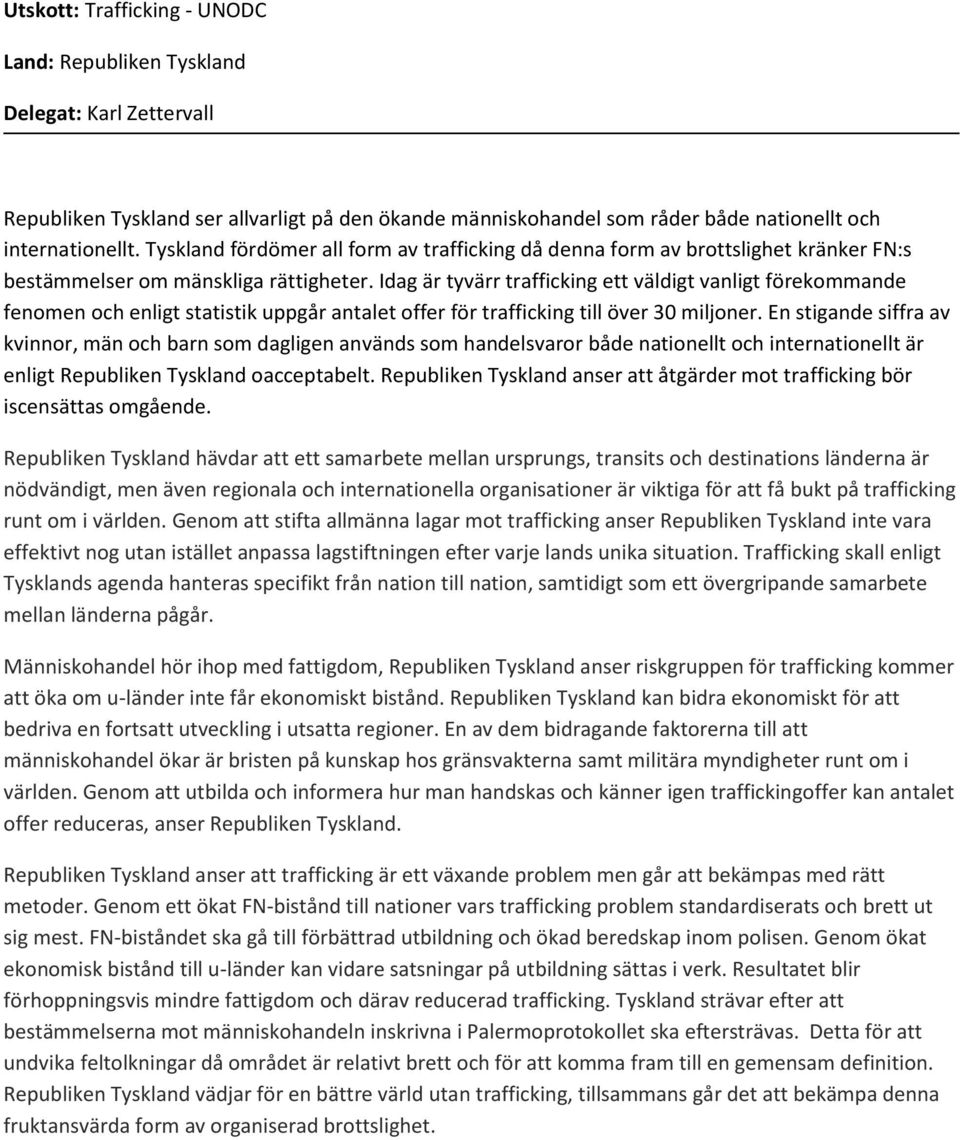 Idag är tyvärr trafficking ett väldigt vanligt förekommande fenomen och enligt statistik uppgår antalet offer för trafficking till över 30 miljoner.