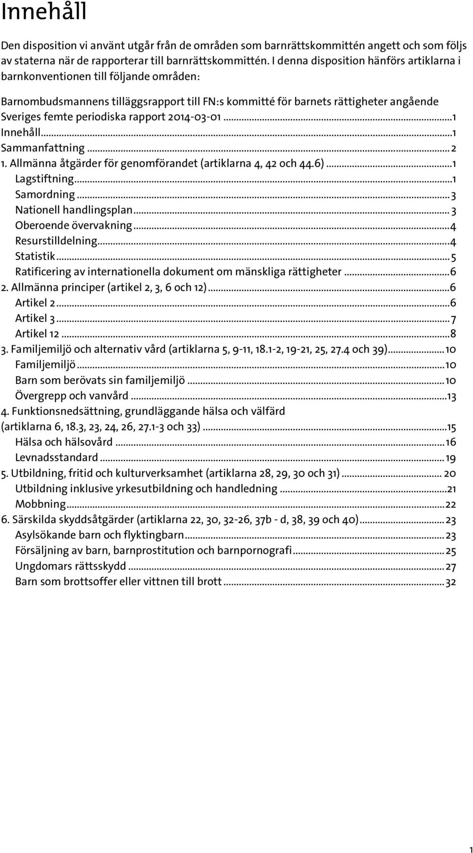 rapport 2014-03-01... 1 Innehåll... 1 Sammanfattning... 2 1. Allmänna åtgärder för genomförandet (artiklarna 4, 42 och 44.6)... 1 Lagstiftning... 1 Samordning... 3 Nationell handlingsplan.