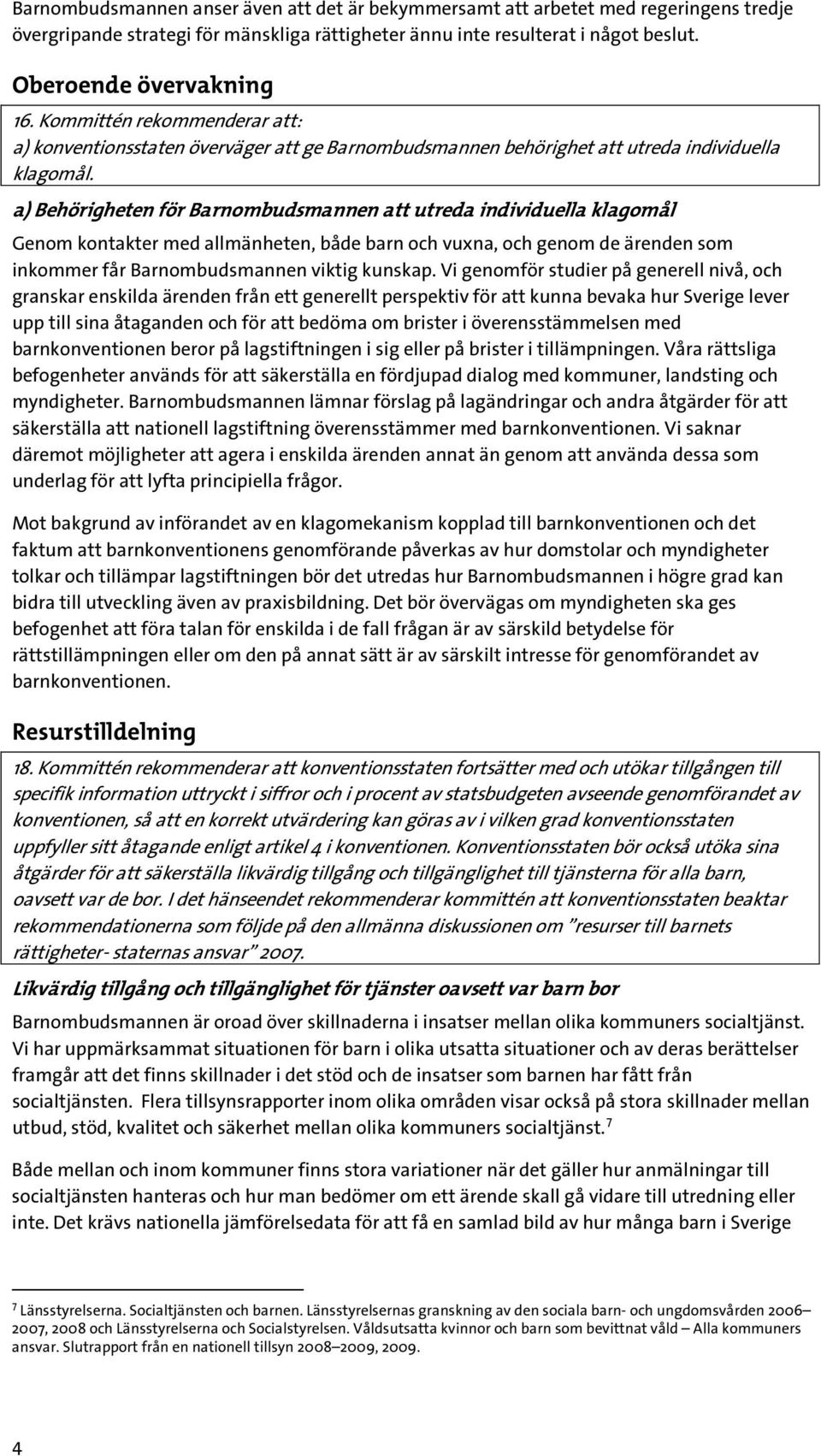 a) Behörigheten för Barnombudsmannen att utreda individuella klagomål Genom kontakter med allmänheten, både barn och vuxna, och genom de ärenden som inkommer får Barnombudsmannen viktig kunskap.