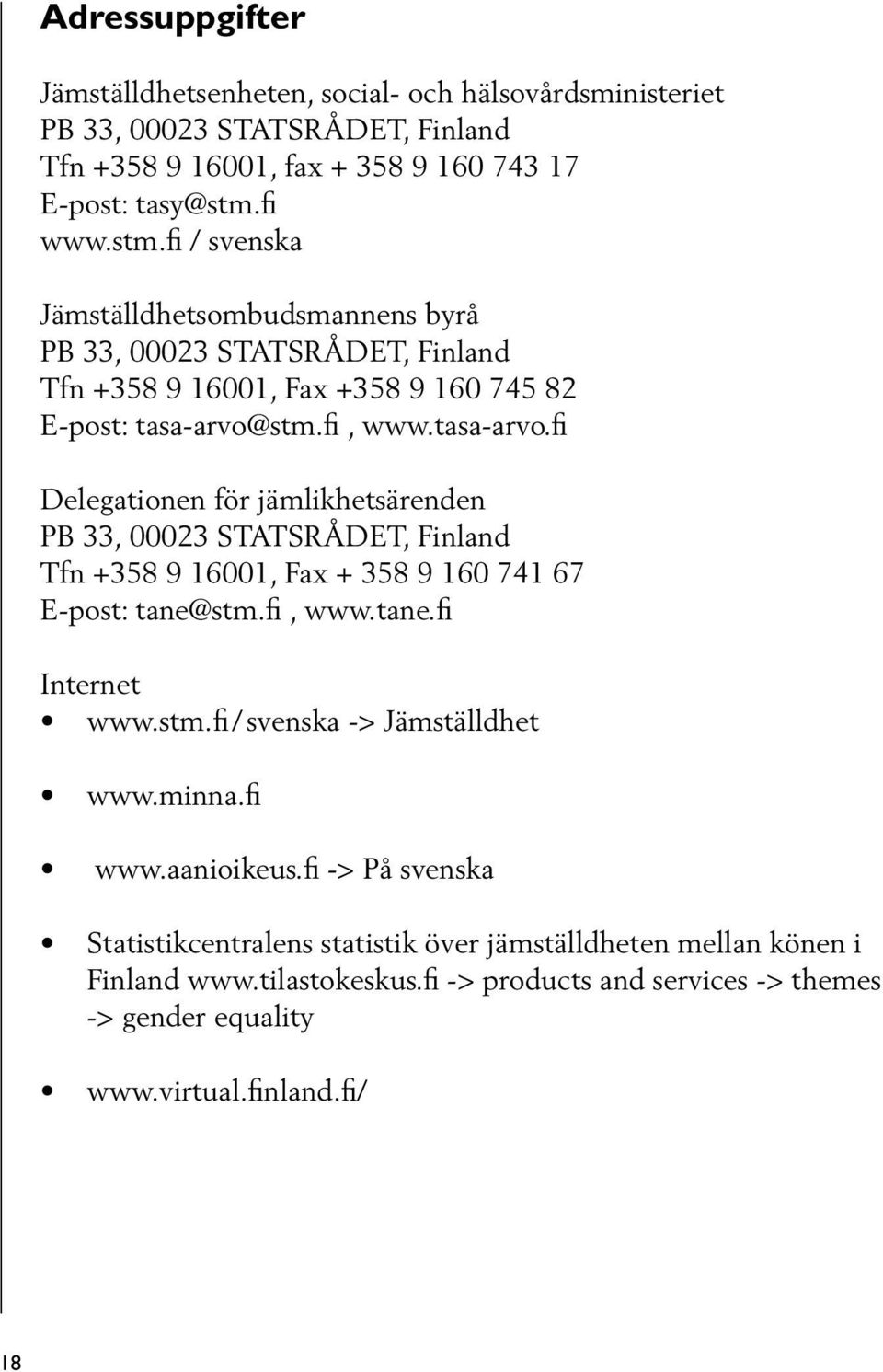 stm.fi, www.tasa-arvo.fi Delegationen för jämlikhetsärenden PB 33, 00023 STATSRÅDET, Finland Tfn +358 9 16001, Fax + 358 9 160 741 67 E-post: tane@stm.fi, www.tane.fi Internet www.stm.fi / svenska -> Jämställdhet www.