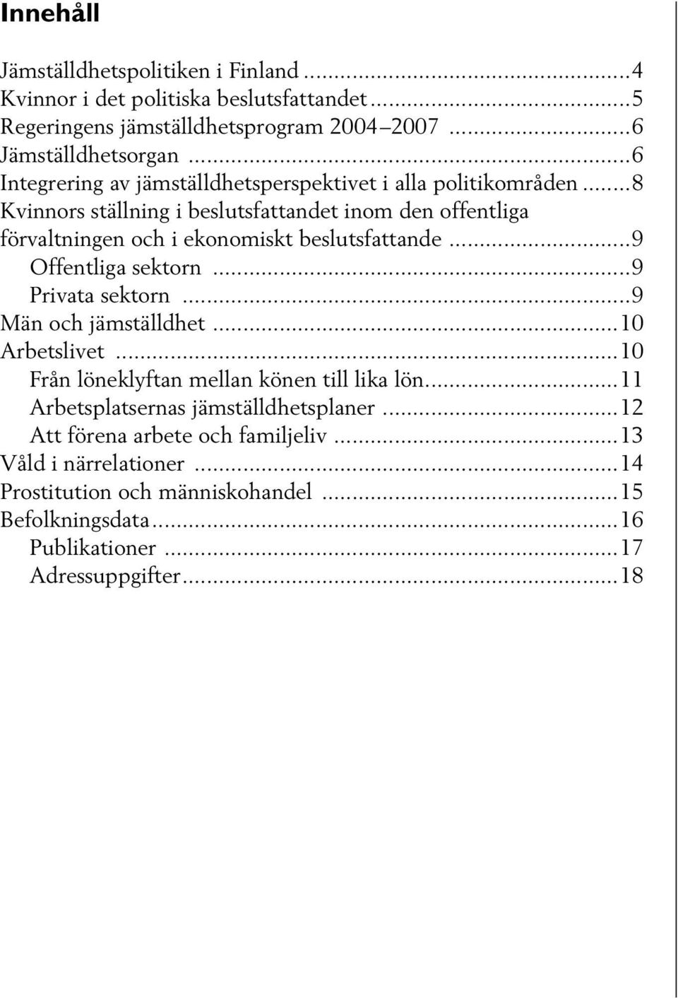 ..8 Kvinnors ställning i beslutsfattandet inom den offentliga förvaltningen och i ekonomiskt beslutsfattande...9 Offentliga sektorn...9 Privata sektorn.