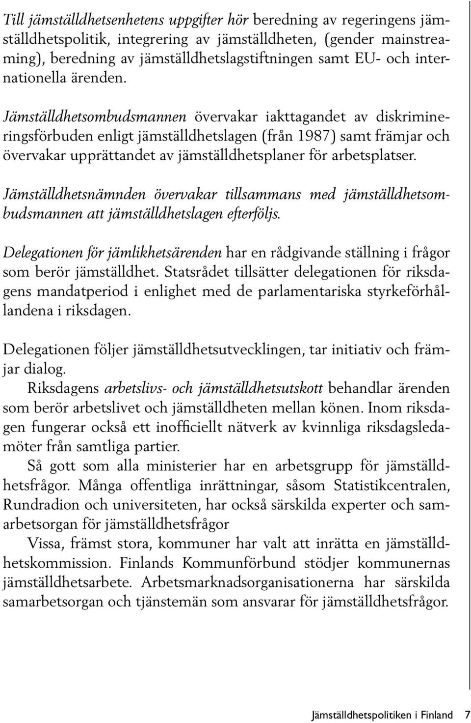 Jämställdhetsombudsmannen övervakar iakttagandet av diskrimineringsförbuden enligt jämställdhetslagen (från 1987) samt främjar och övervakar upprättandet av jämställdhetsplaner för arbetsplatser.