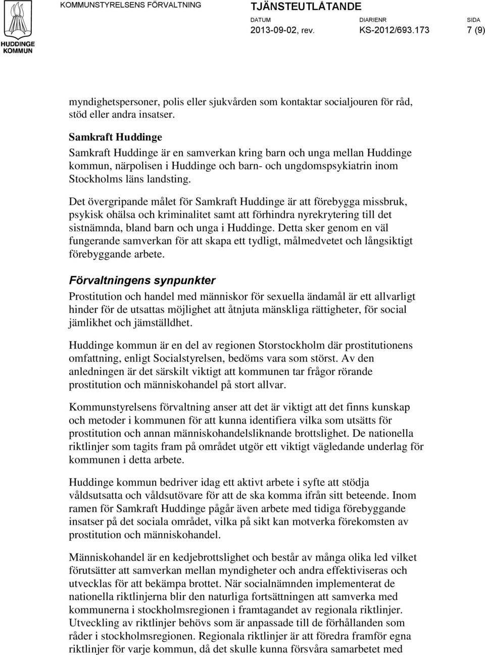 Det övergripande målet för Samkraft Huddinge är att förebygga missbruk, psykisk ohälsa och kriminalitet samt att förhindra nyrekrytering till det sistnämnda, bland barn och unga i Huddinge.