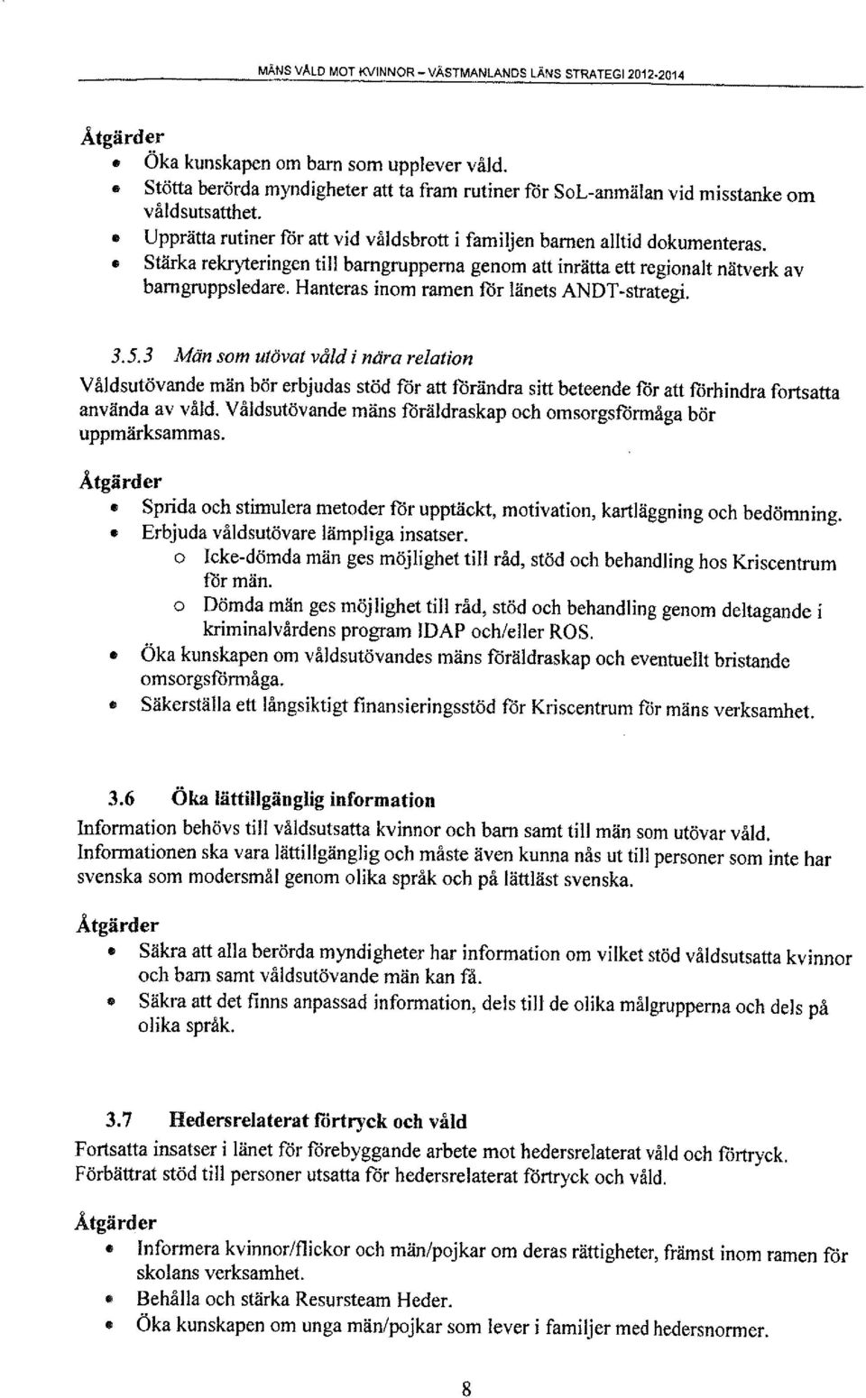 Hanteras inom ramen for länets ANOr-strategi. 3.5.3 Män som utövat våld i nära relation Våldsutövande män bör erbjudas stöd for att förändra sitt beteende för att förhindra fortsatta använda av våld.