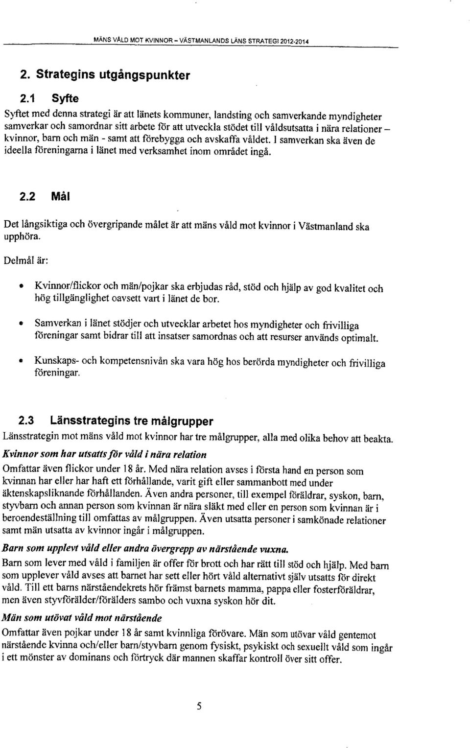 barn och män - samt att förebygga och avskaffa våldet. I samverkan ska även de ideella föreningarna i länet med verksamhet inom området ingå. 2.