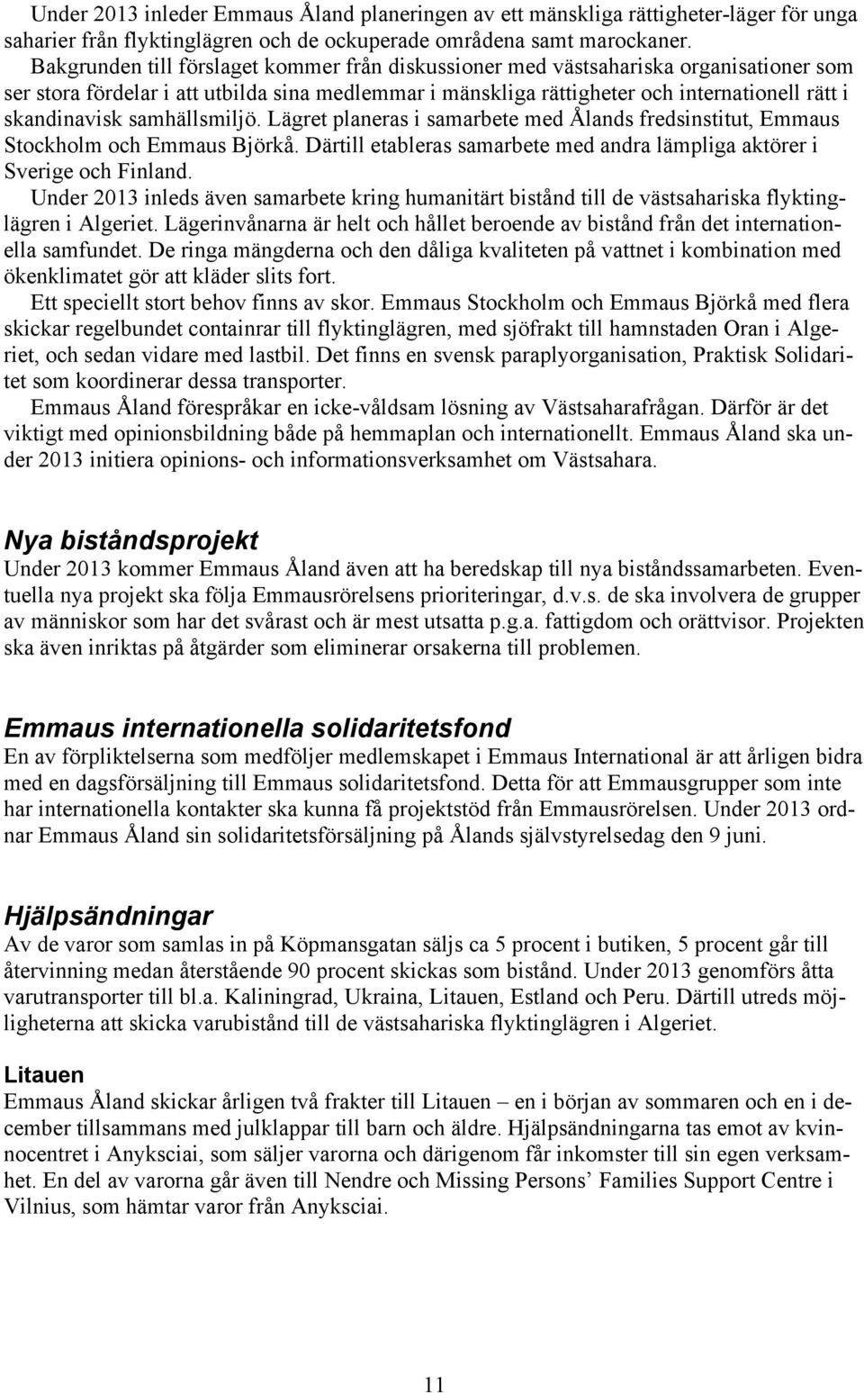 samhällsmiljö. Lägret planeras i samarbete med Ålands fredsinstitut, Emmaus Stockholm och Emmaus Björkå. Därtill etableras samarbete med andra lämpliga aktörer i Sverige och Finland.