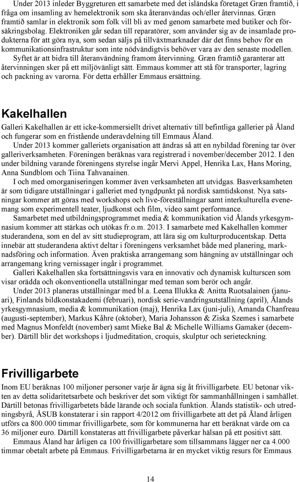 Elektroniken går sedan till reparatörer, som använder sig av de insamlade produkterna för att göra nya, som sedan säljs på tillväxtmarknader där det finns behov för en kommunikationsinfrastruktur som