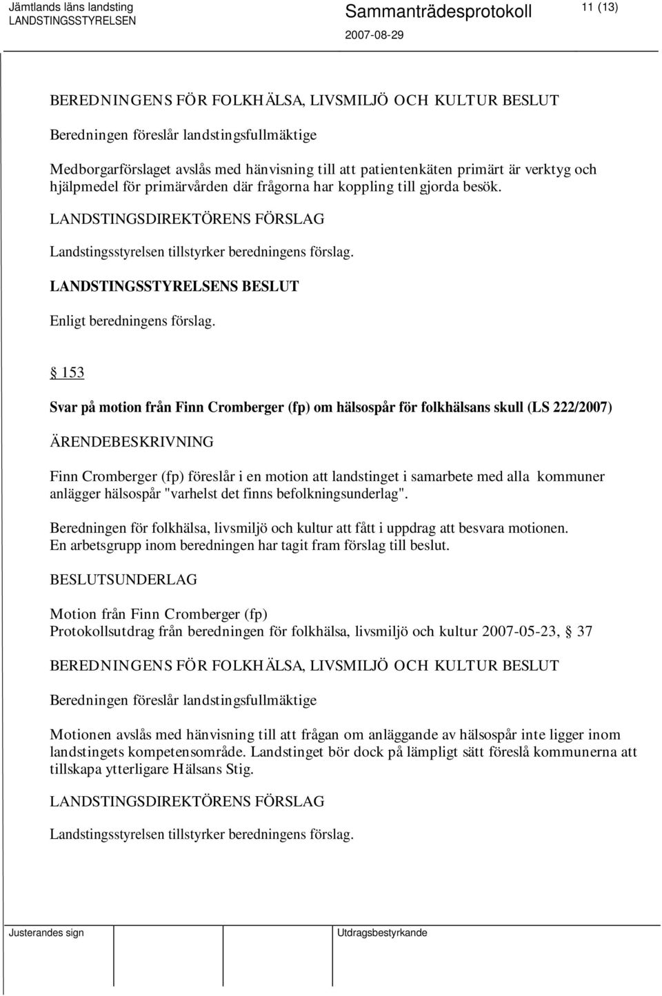 153 Svar på motion från Finn Cromberger (fp) om hälsospår för folkhälsans skull (LS 222/2007) Finn Cromberger (fp) föreslår i en motion att landstinget i samarbete med alla kommuner anlägger