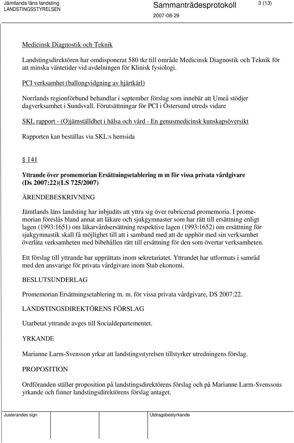 Förutsättningar för PCI i Östersund utreds vidare SKL rapport - (O)jämställdhet i hälsa och vård - En genusmedicinsk kunskapsöversikt Rapporten kan beställas via SKL:s hemsida 141 Yttrande över