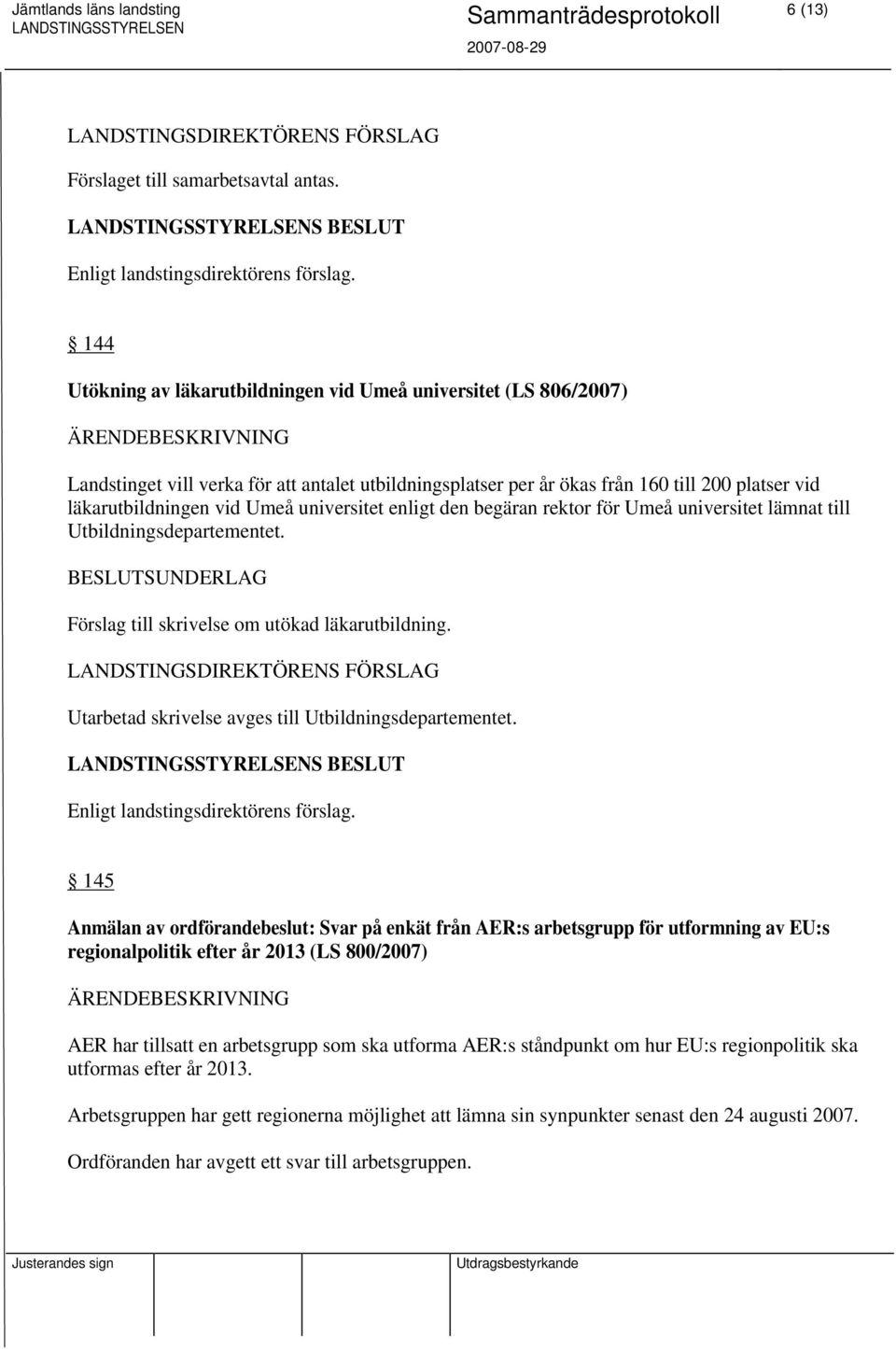 universitet enligt den begäran rektor för Umeå universitet lämnat till Utbildningsdepartementet. Förslag till skrivelse om utökad läkarutbildning.