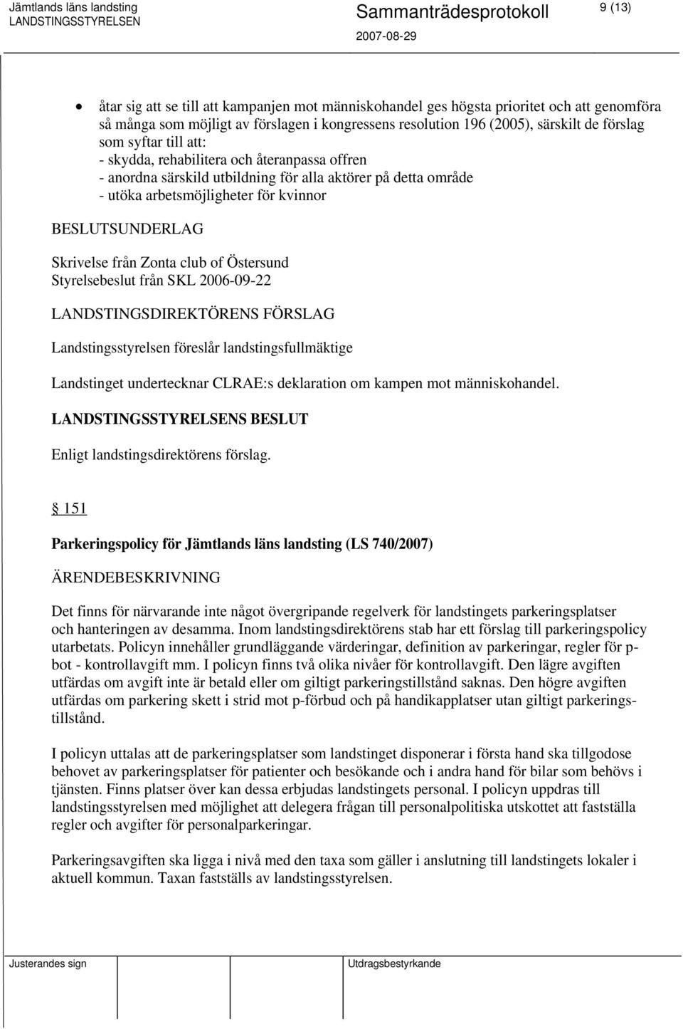 Östersund Styrelsebeslut från SKL 2006-09-22 Landstingsstyrelsen föreslår landstingsfullmäktige Landstinget undertecknar CLRAE:s deklaration om kampen mot människohandel.