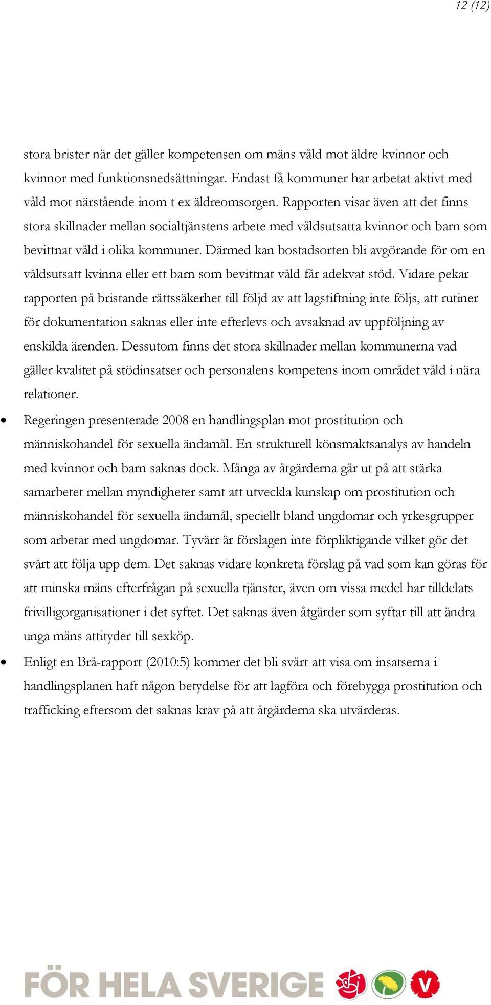 Rapporten visar även att det finns stora skillnader mellan socialtjänstens arbete med våldsutsatta kvinnor och barn som bevittnat våld i olika kommuner.