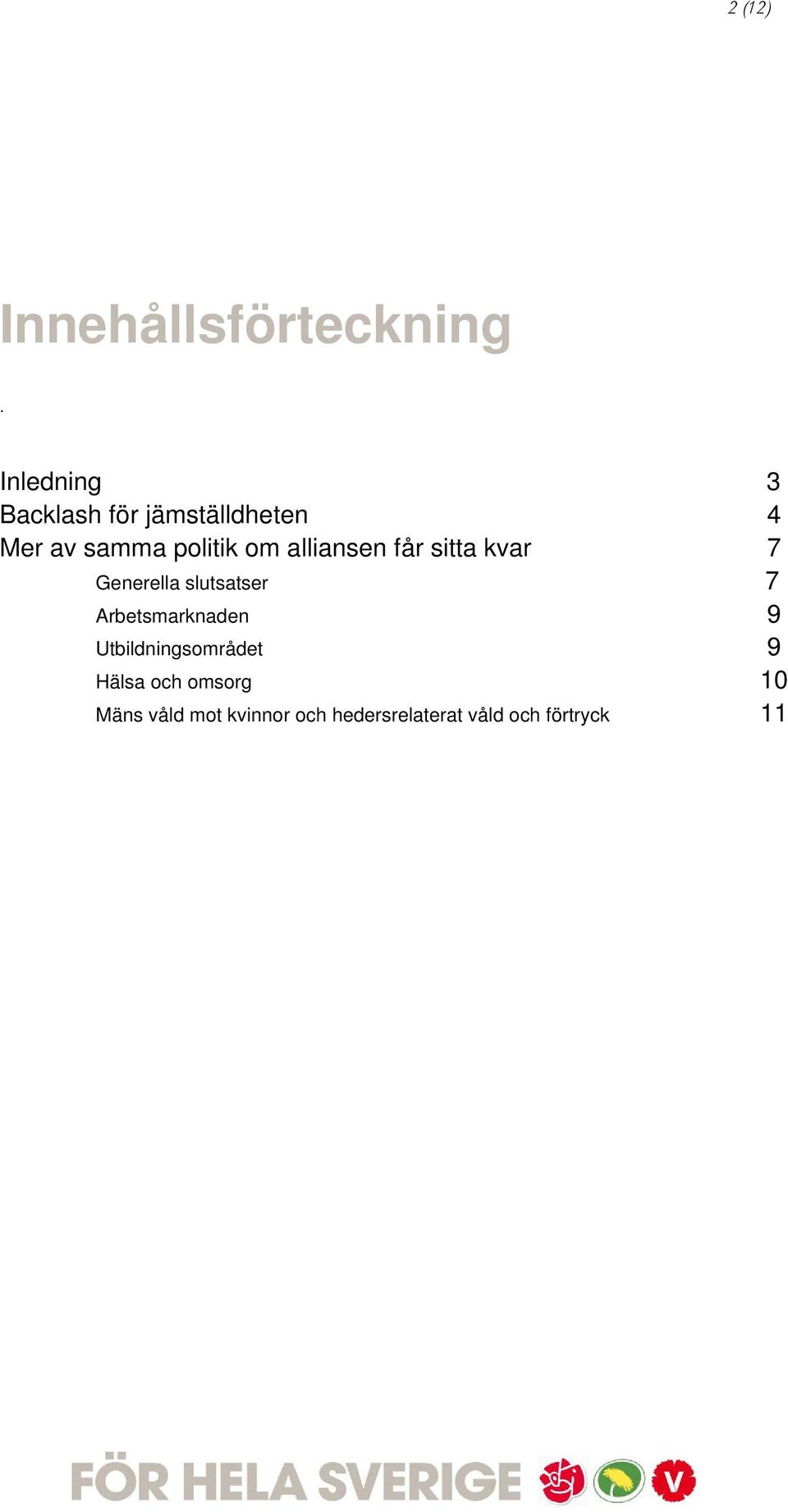 alliansen får sitta kvar 7 Generella slutsatser 7 Arbetsmarknaden