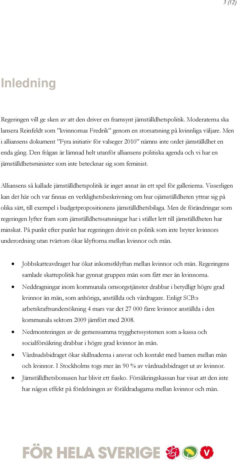 Den frågan är lämnad helt utanför alliansens politiska agenda och vi har en jämställdhetsminister som inte betecknar sig som feminist.