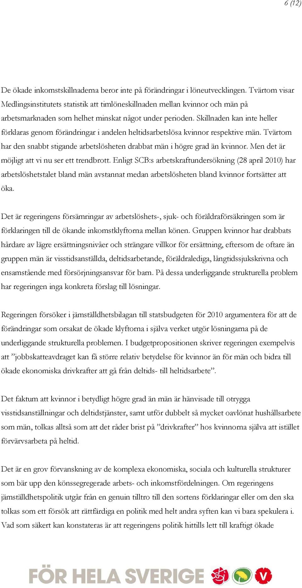 Skillnaden kan inte heller förklaras genom förändringar i andelen heltidsarbetslösa kvinnor respektive män. Tvärtom har den snabbt stigande arbetslösheten drabbat män i högre grad än kvinnor.