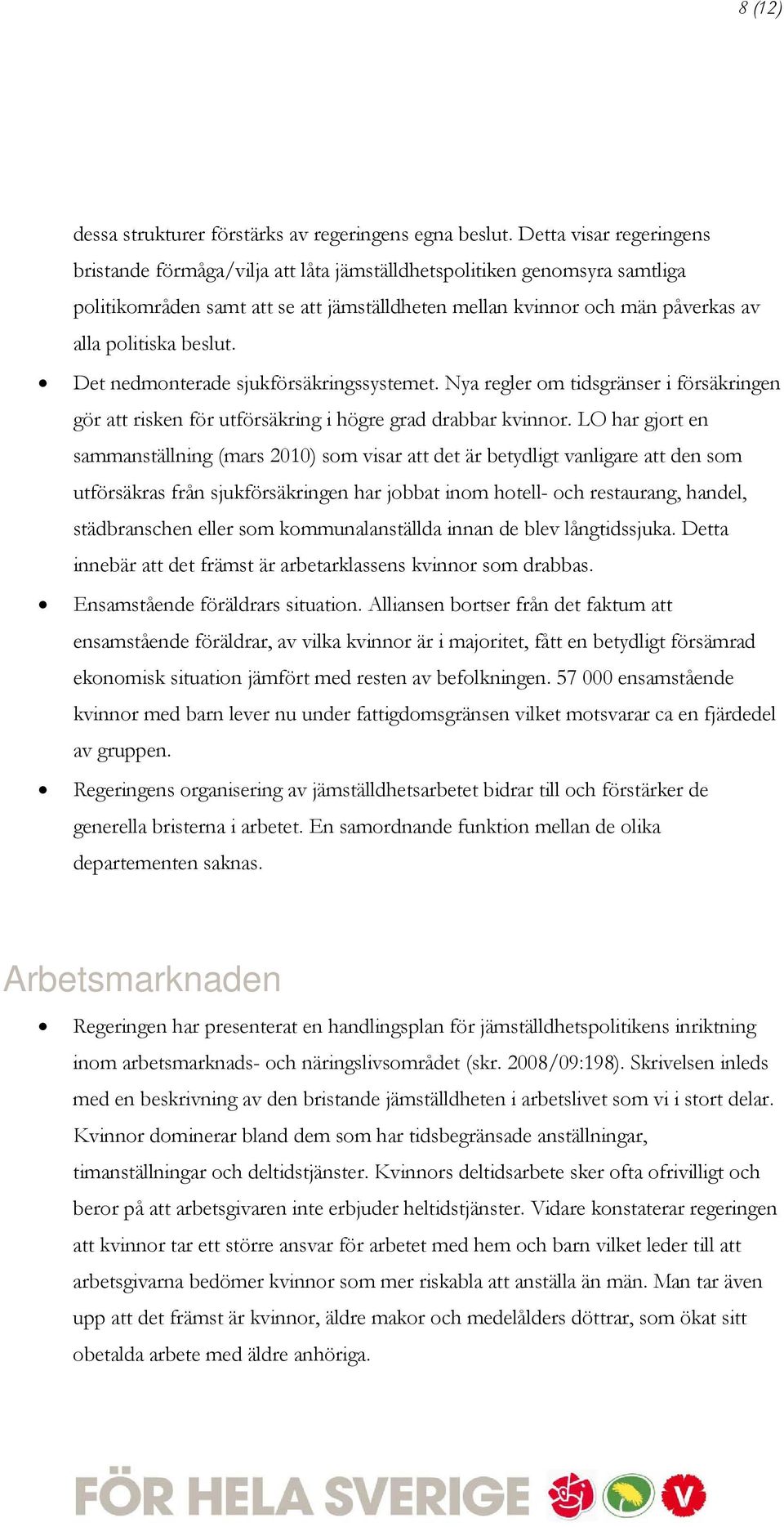 beslut. Det nedmonterade sjukförsäkringssystemet. Nya regler om tidsgränser i försäkringen gör att risken för utförsäkring i högre grad drabbar kvinnor.