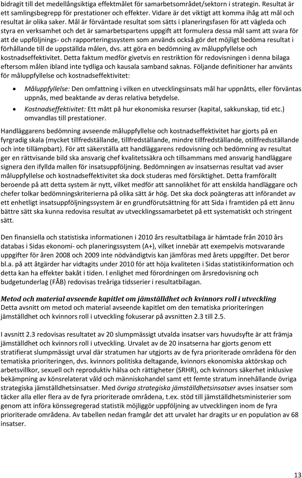 Mål är förväntade resultat som sätts i planeringsfasen för att vägleda och styra en verksamhet och det är samarbetspartens uppgift att formulera dessa mål samt att svara för att de uppföljnings- och