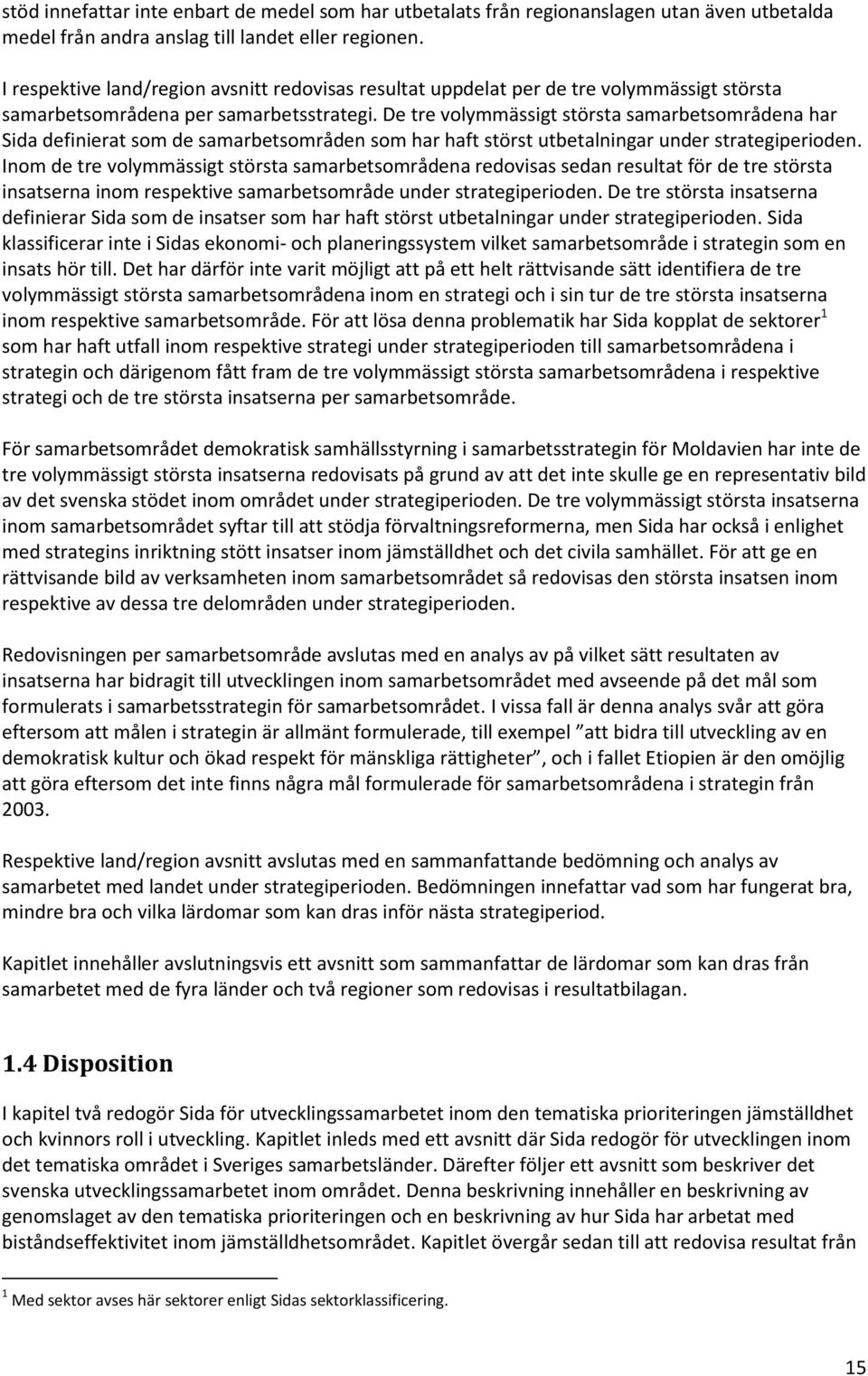 De tre volymmässigt största samarbetsområdena har Sida definierat som de samarbetsområden som har haft störst utbetalningar under strategiperioden.