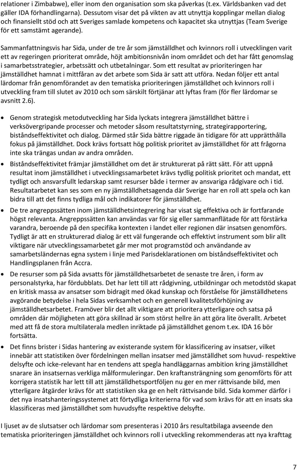 Sammanfattningsvis har Sida, under de tre år som jämställdhet och kvinnors roll i utvecklingen varit ett av regeringen prioriterat område, höjt ambitionsnivån inom området och det har fått genomslag