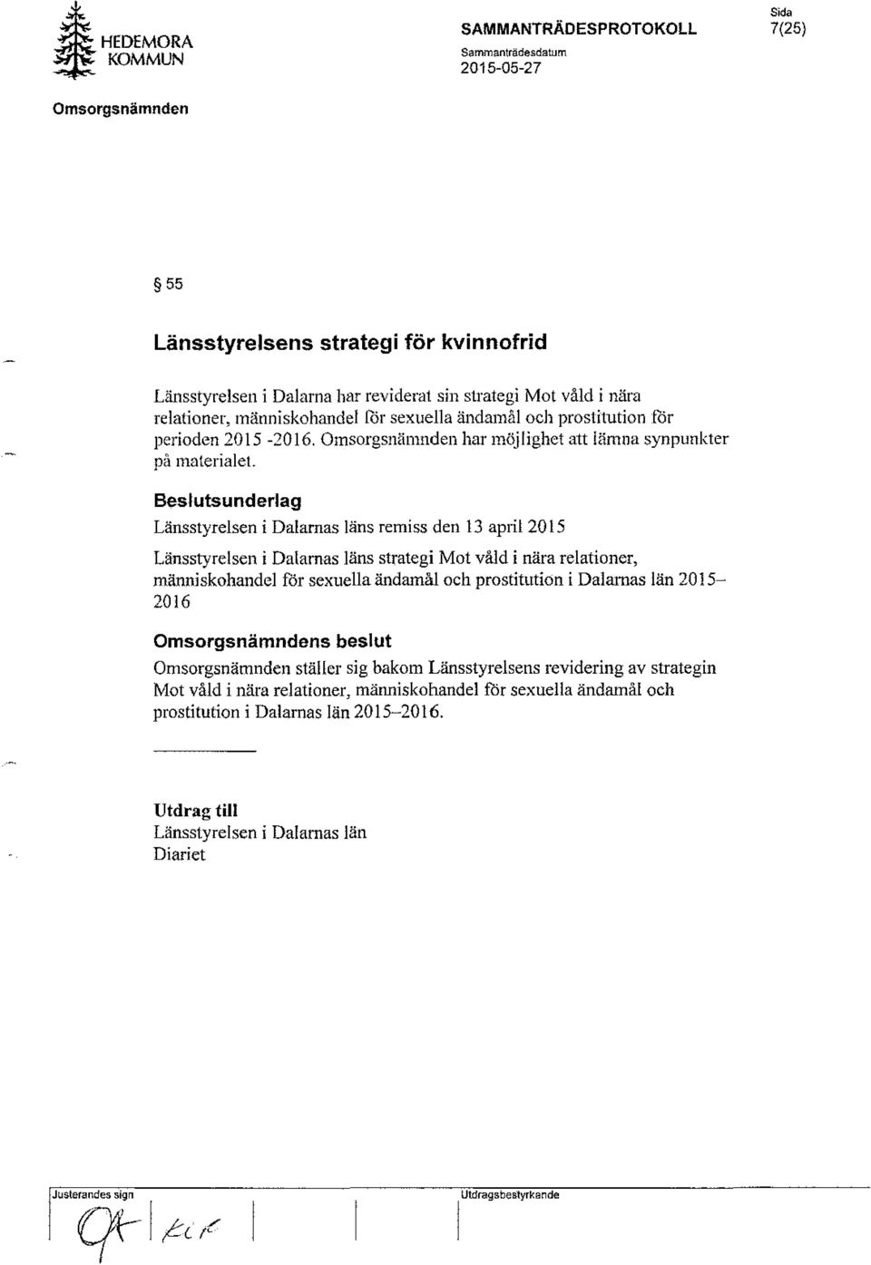 Besluts underlag Länsstyrelsen i Dalarnas läns remiss den 13 april 2015 Länsstyrelsen i Dalarnas läns strategi Mot våld i nära relationer, människohandel för sexuella ändamål och