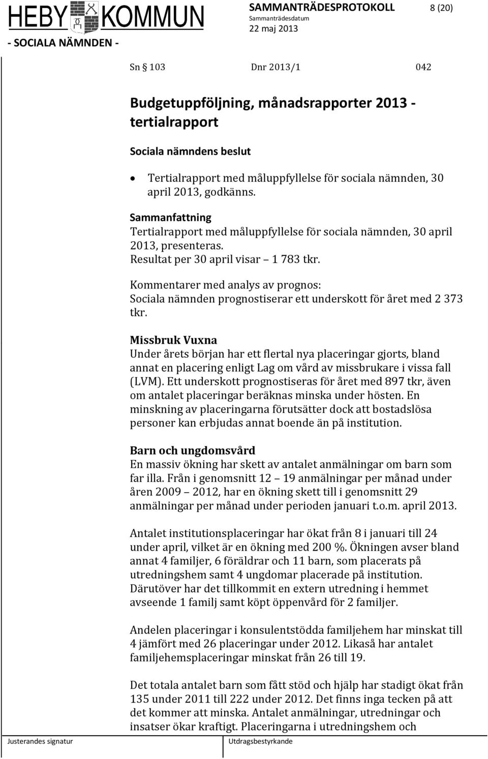 Kommentarer med analys av prognos: Sociala nämnden prognostiserar ett underskott för året med 2 373 tkr.