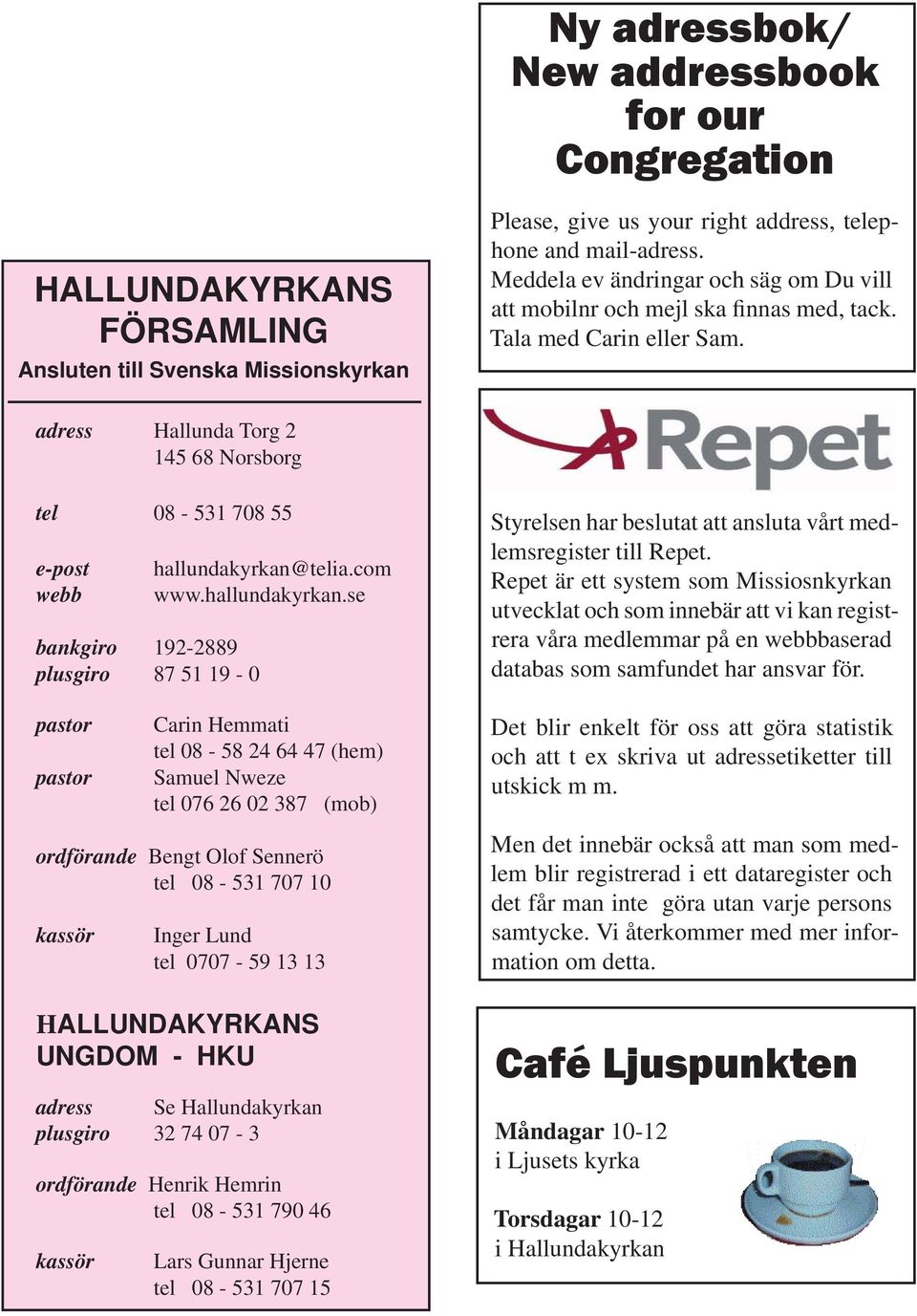 adress Hallunda Torg 2 145 68 Norsborg tel 08-531 708 55 e-post webb bankgiro 192-2889 plusgiro 87 51 19-0 pastor pastor hallundakyrkan@