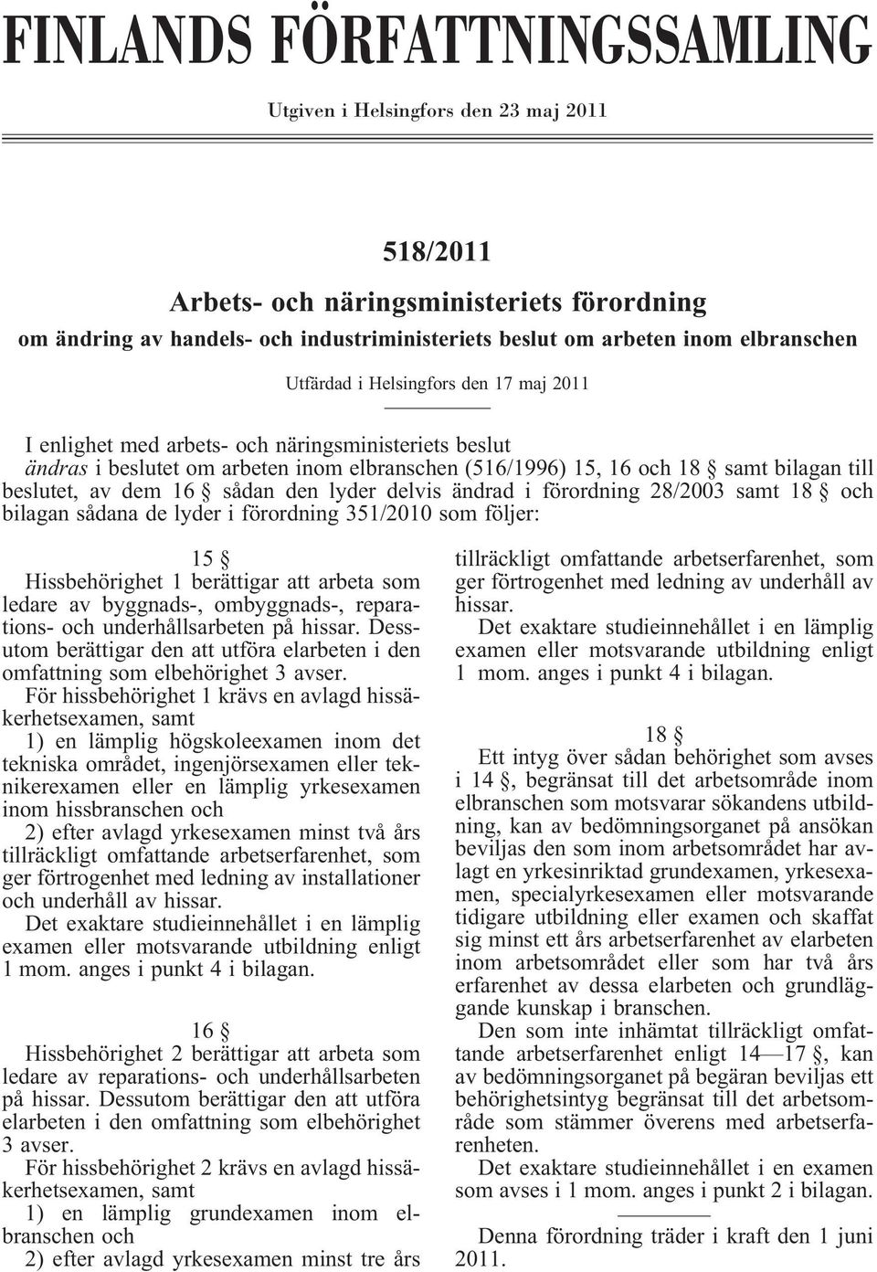 beslutet, av dem 16 sådan den lyder delvis ändrad i förordning 28/2003 samt 18 och bilagan sådana de lyder i förordning 351/2010 som följer: 15 Hissbehörighet 1 berättigar att arbeta som ledare av