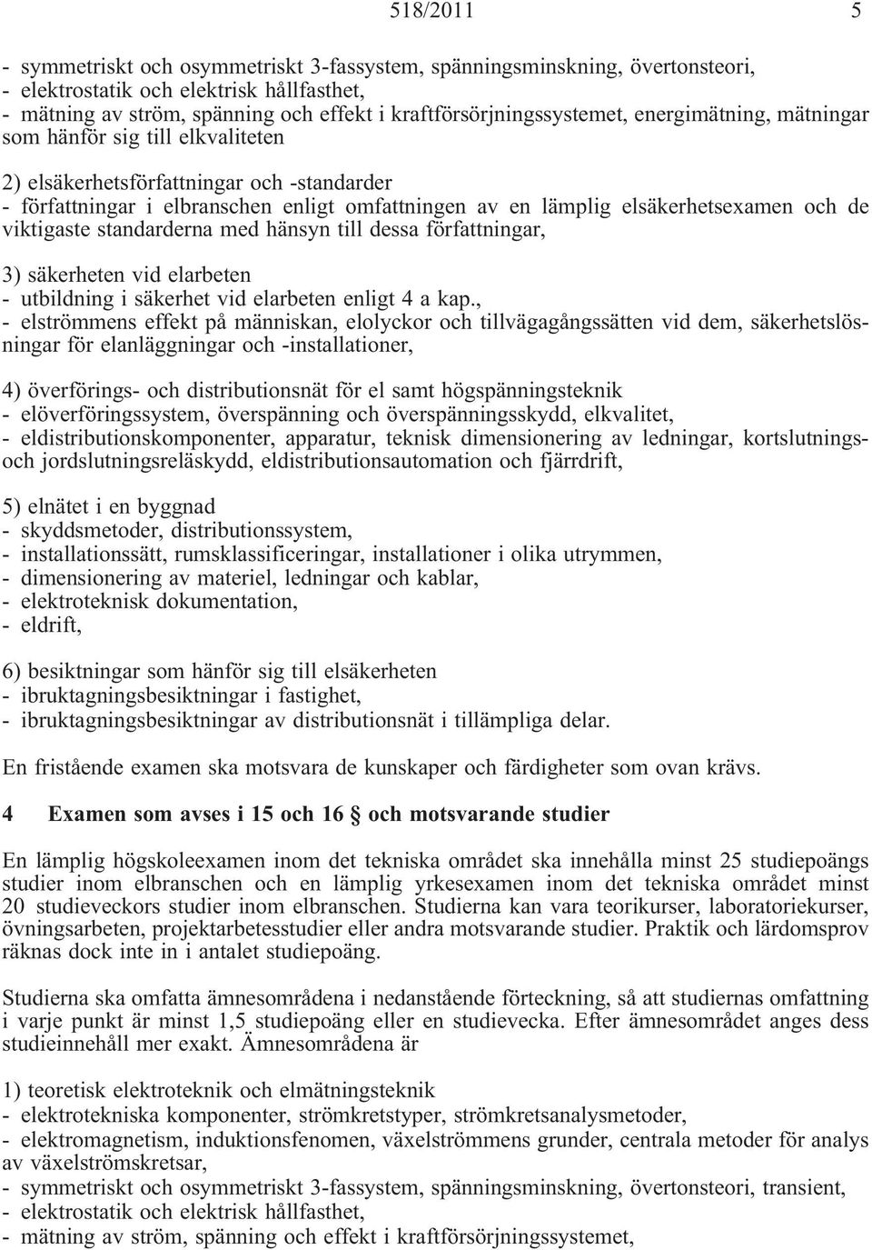 med hänsyn till dessa författningar, 4) överförings- och distributionsnät för el samt högspänningsteknik - elöverföringssystem, överspänning och överspänningsskydd, elkvalitet, -