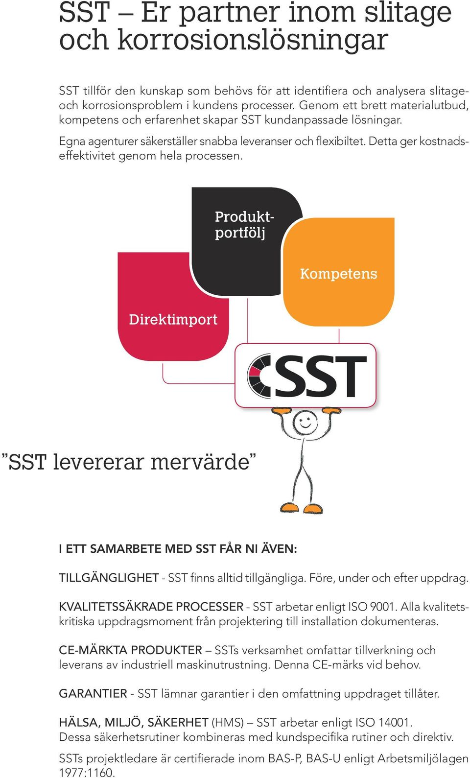 Detta ger kostnadseffektivitet genom hela processen. Produktportfölj Kompetens Direktimport SST levererar mervärde I ETT SAMARBETE MED SST FÅR NI ÄVEN: TILLGÄNGLIGHET - SST finns alltid tillgängliga.