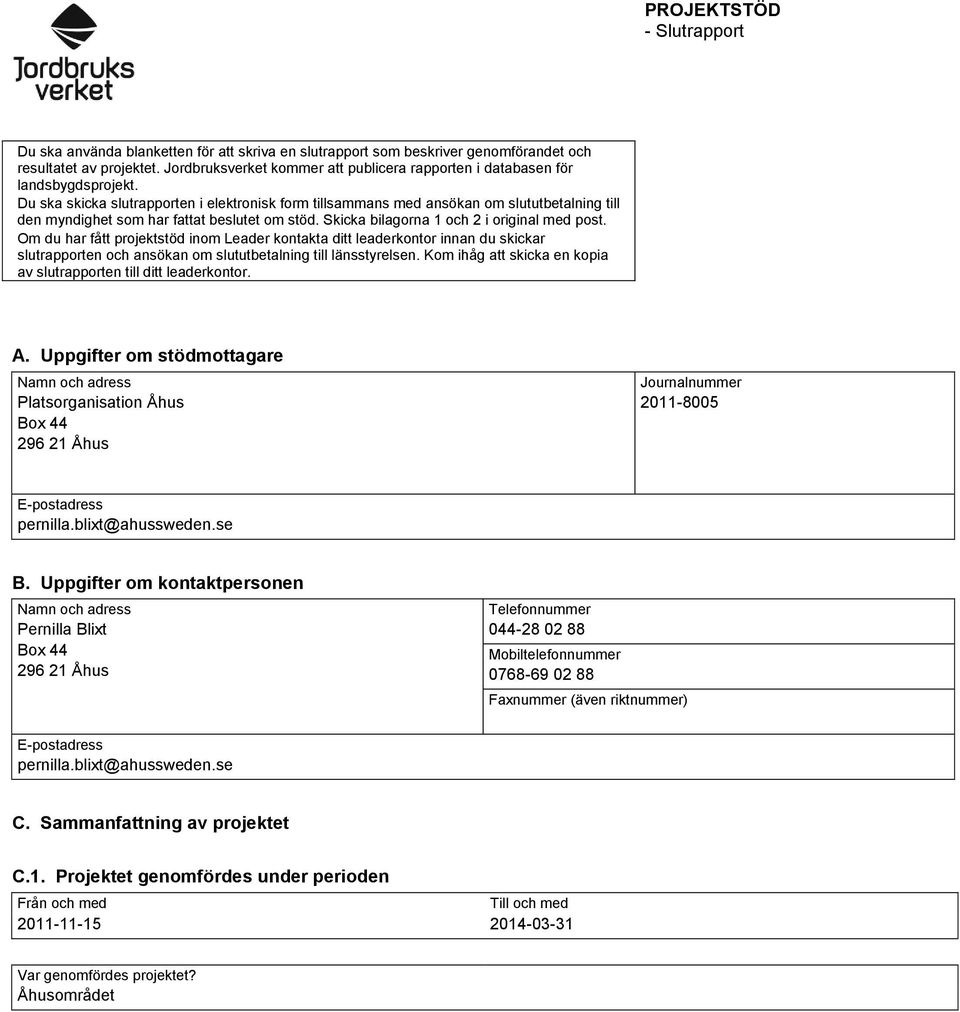 Du ska skicka slutrapporten i elektronisk form tillsammans med ansökan om slututbetalning till den myndighet som har fattat beslutet om stöd. Skicka bilagorna 1 och 2 i original med post.