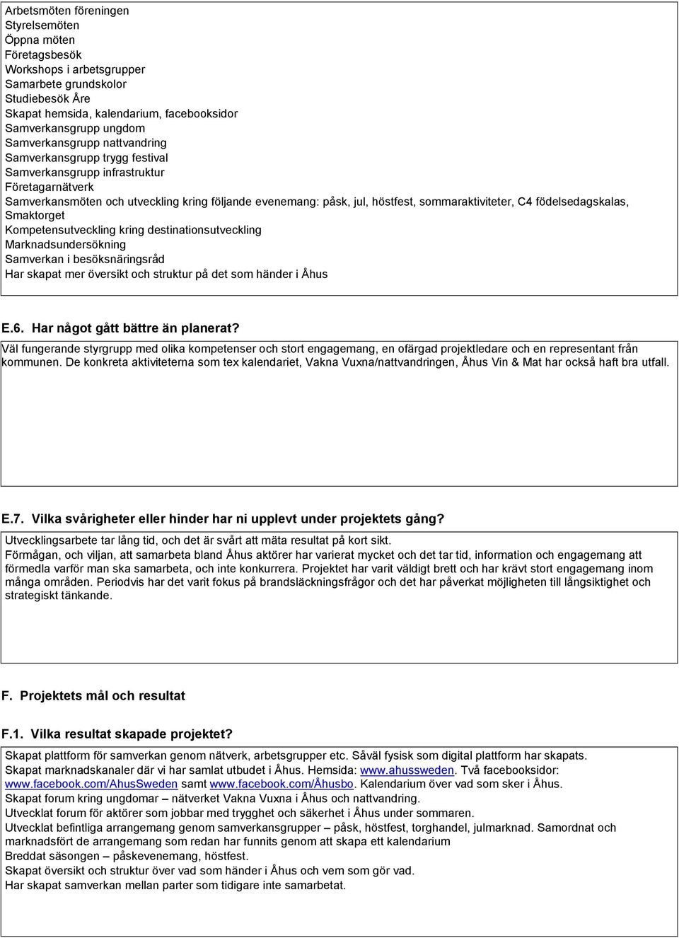 sommaraktiviteter, C4 födelsedagskalas, Smaktorget Kompetensutveckling kring destinationsutveckling Marknadsundersökning Samverkan i besöksnäringsråd Har skapat mer översikt och struktur på det som