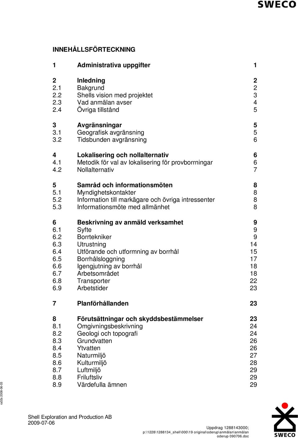 2 Nollalternativ 7 5 Samråd och informationsmöten 8 5.1 Myndighetskontakter 8 5.2 Information till markägare och övriga intressenter 8 5.