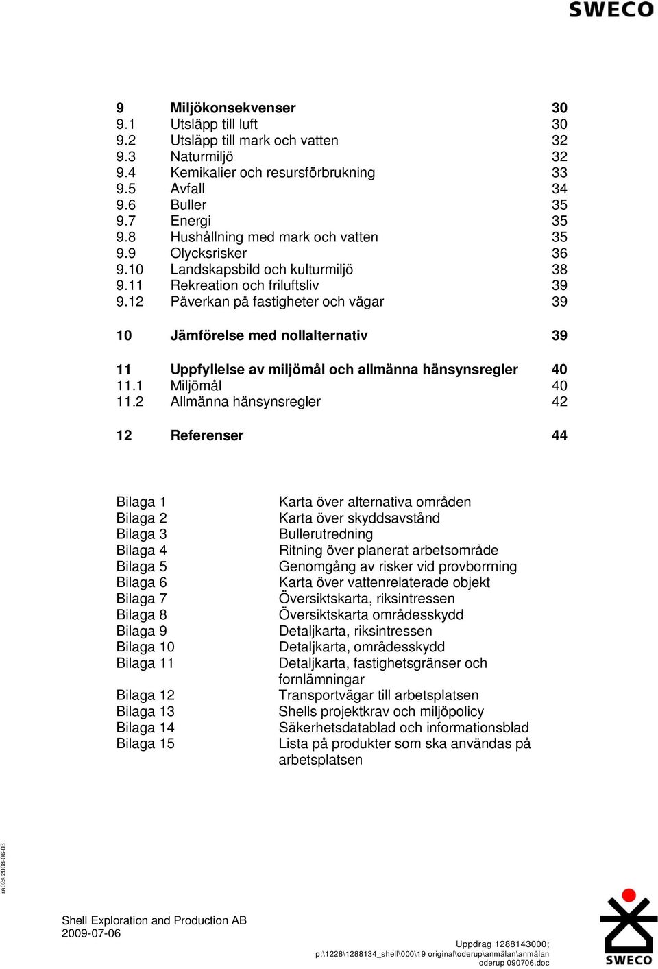 12 Påverkan på fastigheter och vägar 39 10 Jämförelse med nollalternativ 39 11 Uppfyllelse av miljömål och allmänna hänsynsregler 40 11.1 Miljömål 40 11.