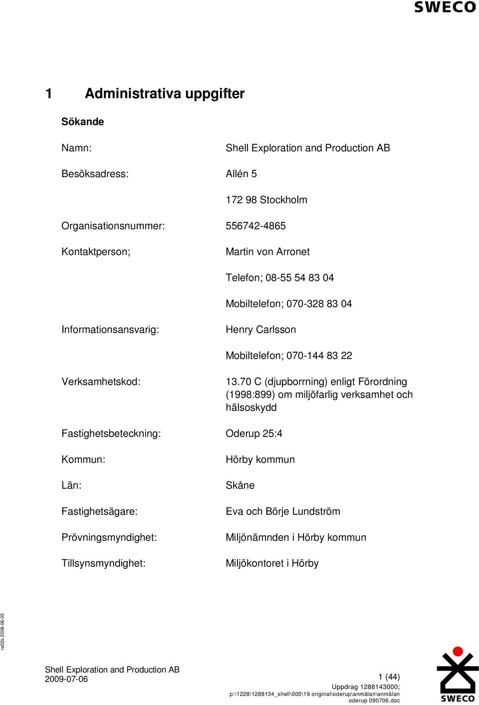 70 C (djupborrning) enligt Förordning (1998:899) om miljöfarlig verksamhet och hälsoskydd Fastighetsbeteckning: Oderup 25:4 Kommun: Län: