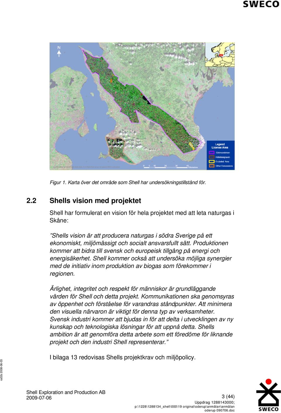 och socialt ansvarsfullt sätt. Produktionen kommer att bidra till svensk och europeisk tillgång på energi och energisäkerhet.