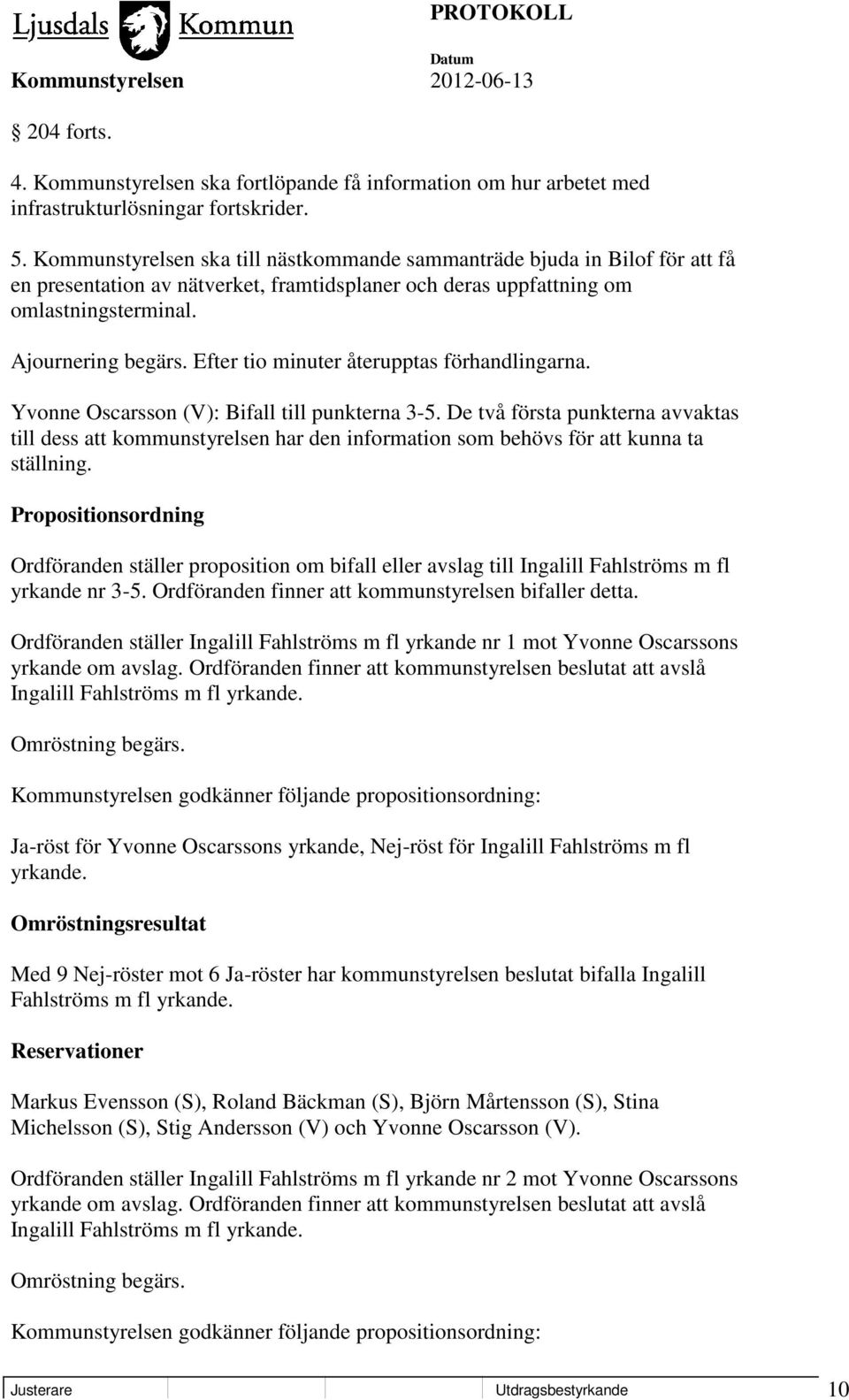 Efter tio minuter återupptas förhandlingarna. Yvonne Oscarsson (V): Bifall till punkterna 3-5.