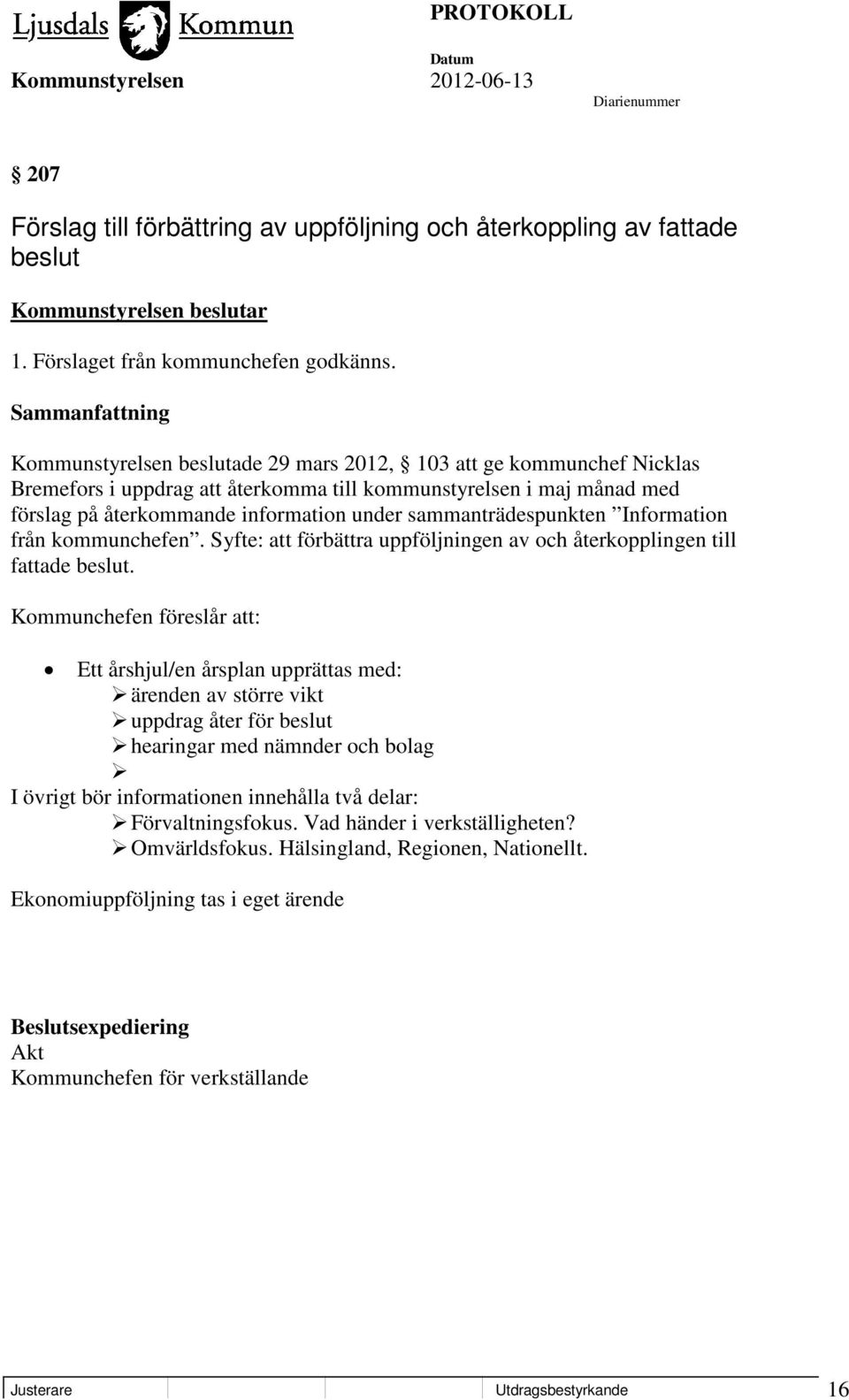 sammanträdespunkten Information från kommunchefen. Syfte: att förbättra uppföljningen av och återkopplingen till fattade beslut.