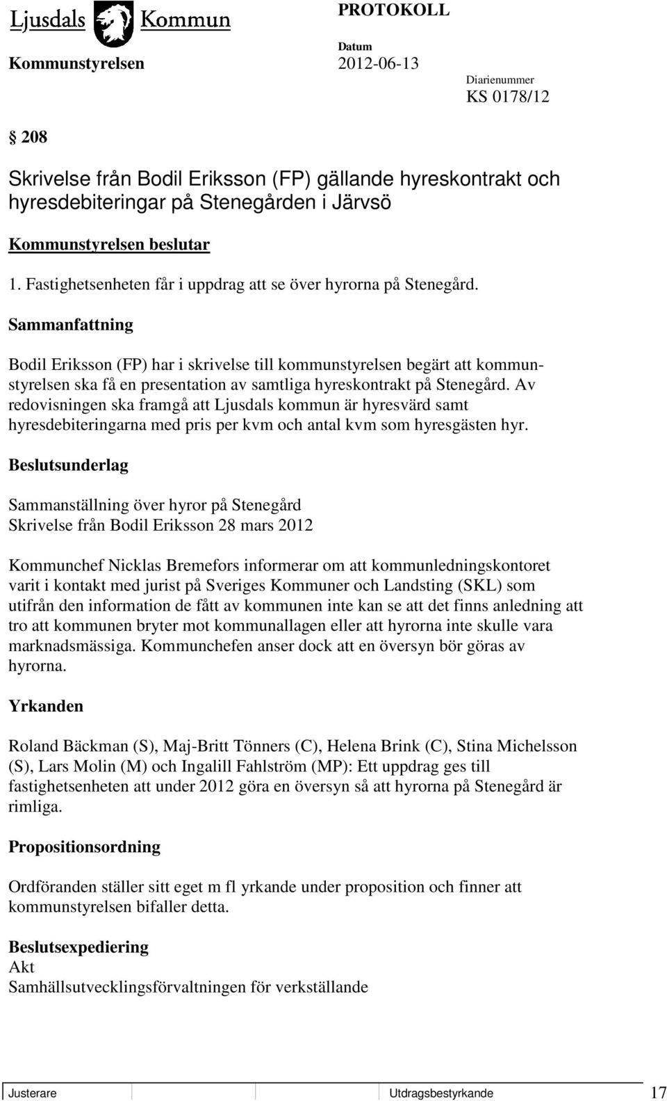 Av redovisningen ska framgå att Ljusdals kommun är hyresvärd samt hyresdebiteringarna med pris per kvm och antal kvm som hyresgästen hyr.