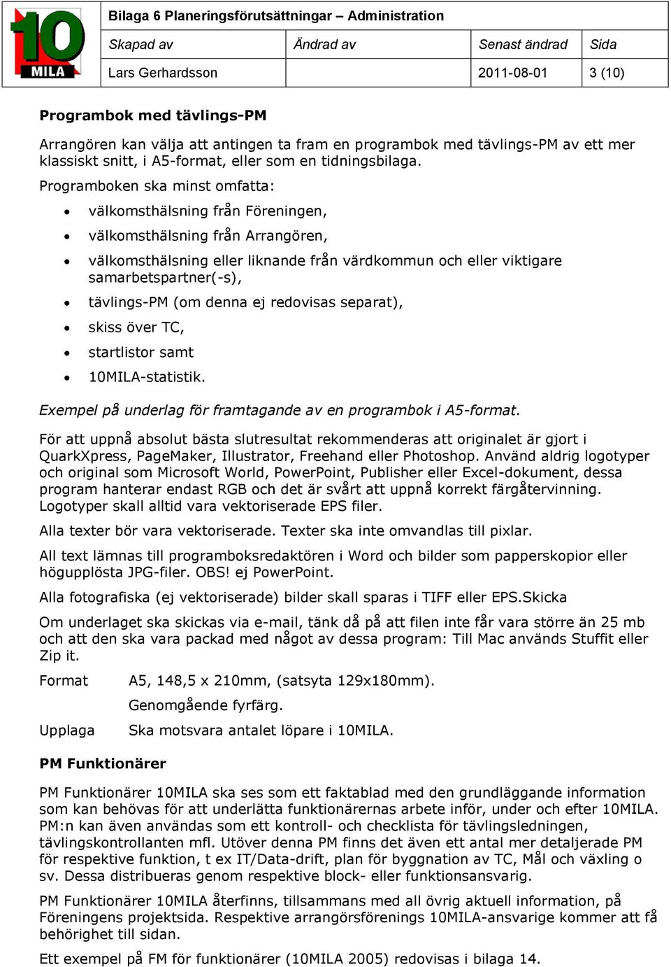 Prgrambken ska minst mfatta: välkmsthälsning från Föreningen, välkmsthälsning från Arrangören, välkmsthälsning eller liknande från värdkmmun ch eller viktigare samarbetspartner(-s), tävlings-pm (m