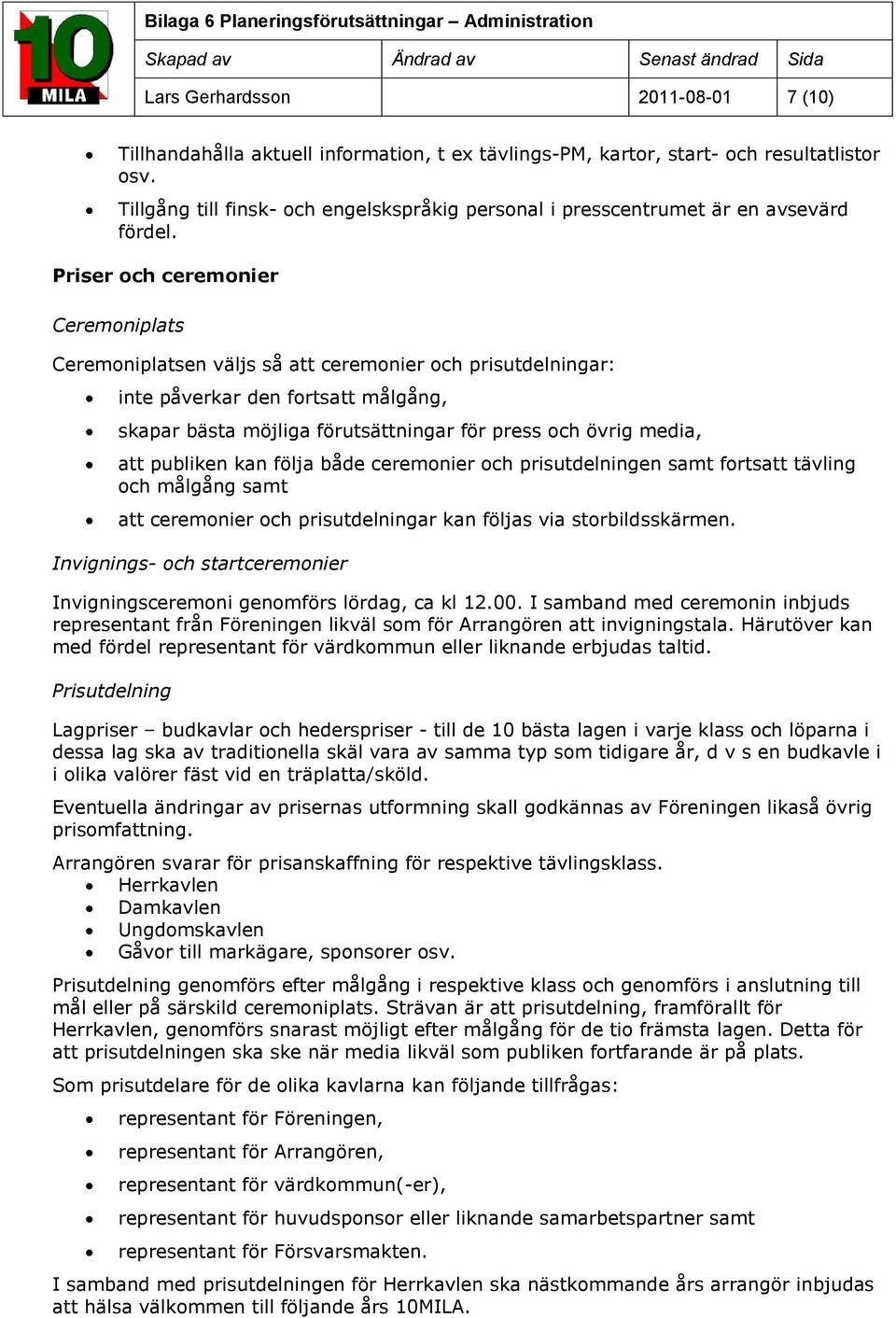 Priser ch ceremnier Ceremniplats Ceremniplatsen väljs så att ceremnier ch prisutdelningar: inte påverkar den frtsatt målgång, skapar bästa möjliga förutsättningar för press ch övrig media, att