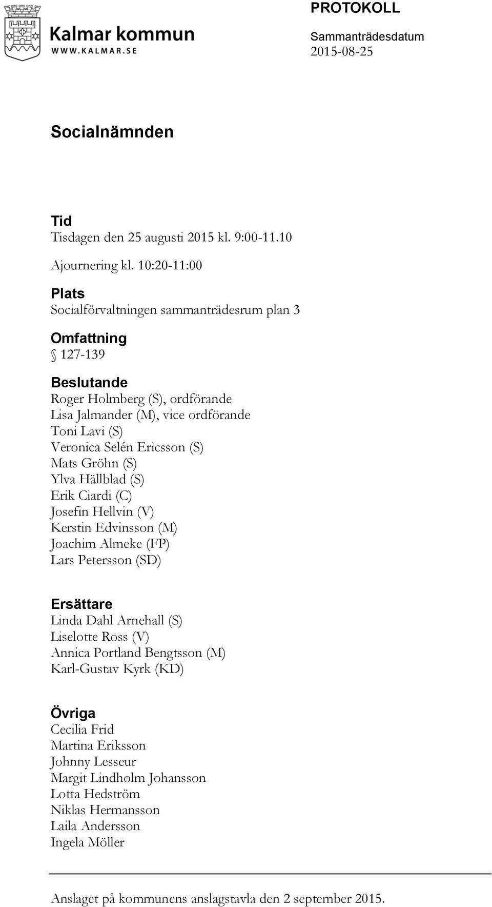 Selén Ericsson (S) Mats Gröhn (S) Ylva Hällblad (S) Erik Ciardi (C) Josefin Hellvin (V) Kerstin Edvinsson (M) Joachim Almeke (FP) Lars Petersson (SD) Ersättare Linda Dahl