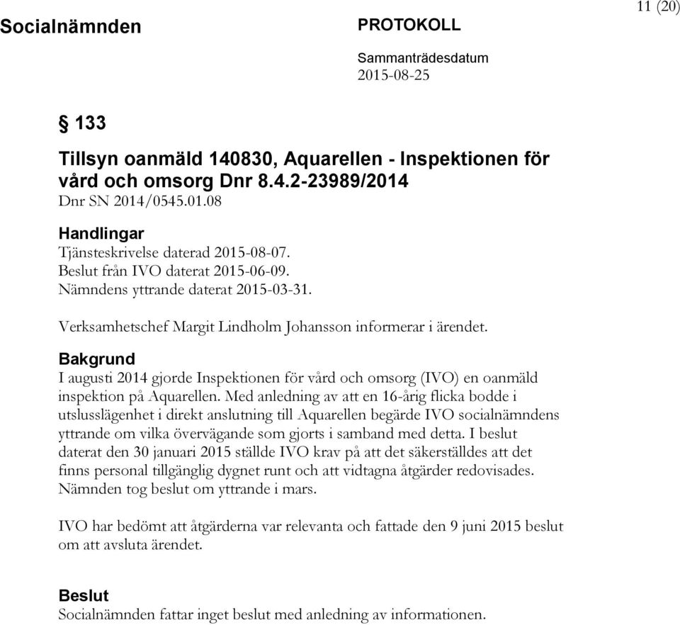 Bakgrund I augusti 2014 gjorde Inspektionen för vård och omsorg (IVO) en oanmäld inspektion på Aquarellen.