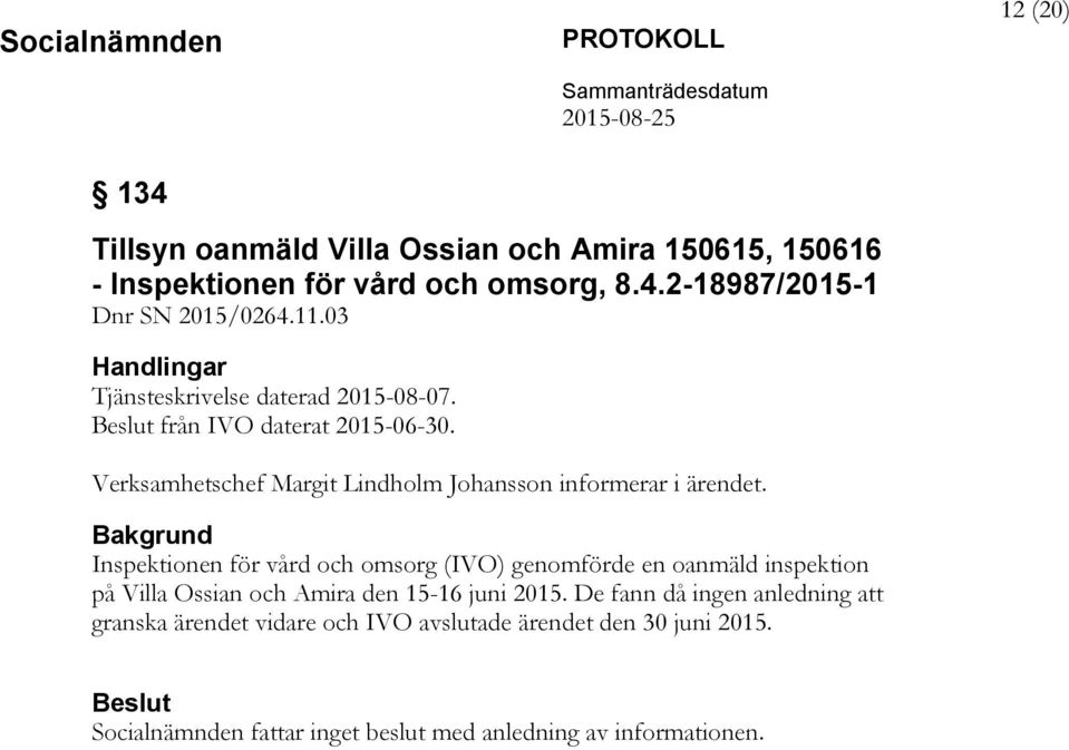 Bakgrund Inspektionen för vård och omsorg (IVO) genomförde en oanmäld inspektion på Villa Ossian och Amira den 15-16 juni 2015.