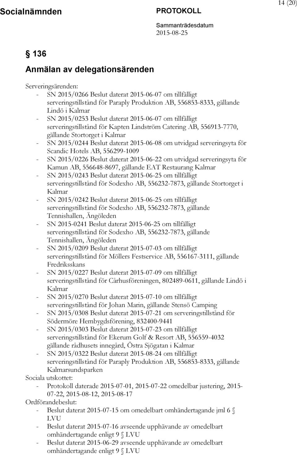 för Scandic Hotels AB, 556299-1009 - SN 2015/0226 daterat 2015-06-22 om utvidgad serveringsyta för Kamun AB, 556648-8697, gällande EAT Restaurang Kalmar - SN 2015/0243 daterat 2015-06-25 om