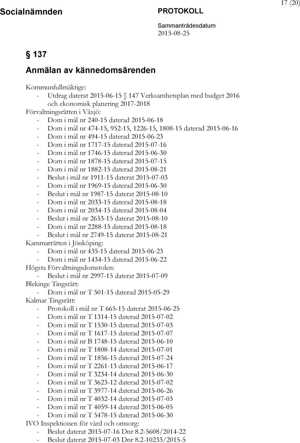 daterad 2015-06-30 - Dom i mål nr 1878-15 daterad 2015-07-15 - Dom i mål nr 1882-15 daterad 2015-08-21 - i mål nr 1911-15 daterat 2015-07-03 - Dom i mål nr 1969-15 daterad 2015-06-30 - i mål nr